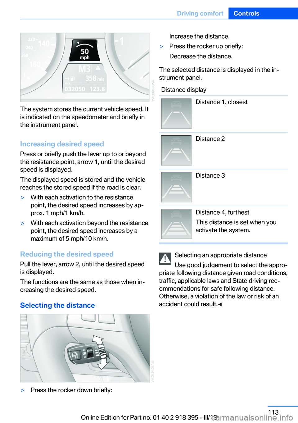 BMW X5 XDRIVE 50I 2013  Owners Manual The system stores the current vehicle speed. It
is indicated on the speedometer and briefly in
the instrument panel.
Increasing desired speed
Press or briefly push the lever up to or beyond
the resist