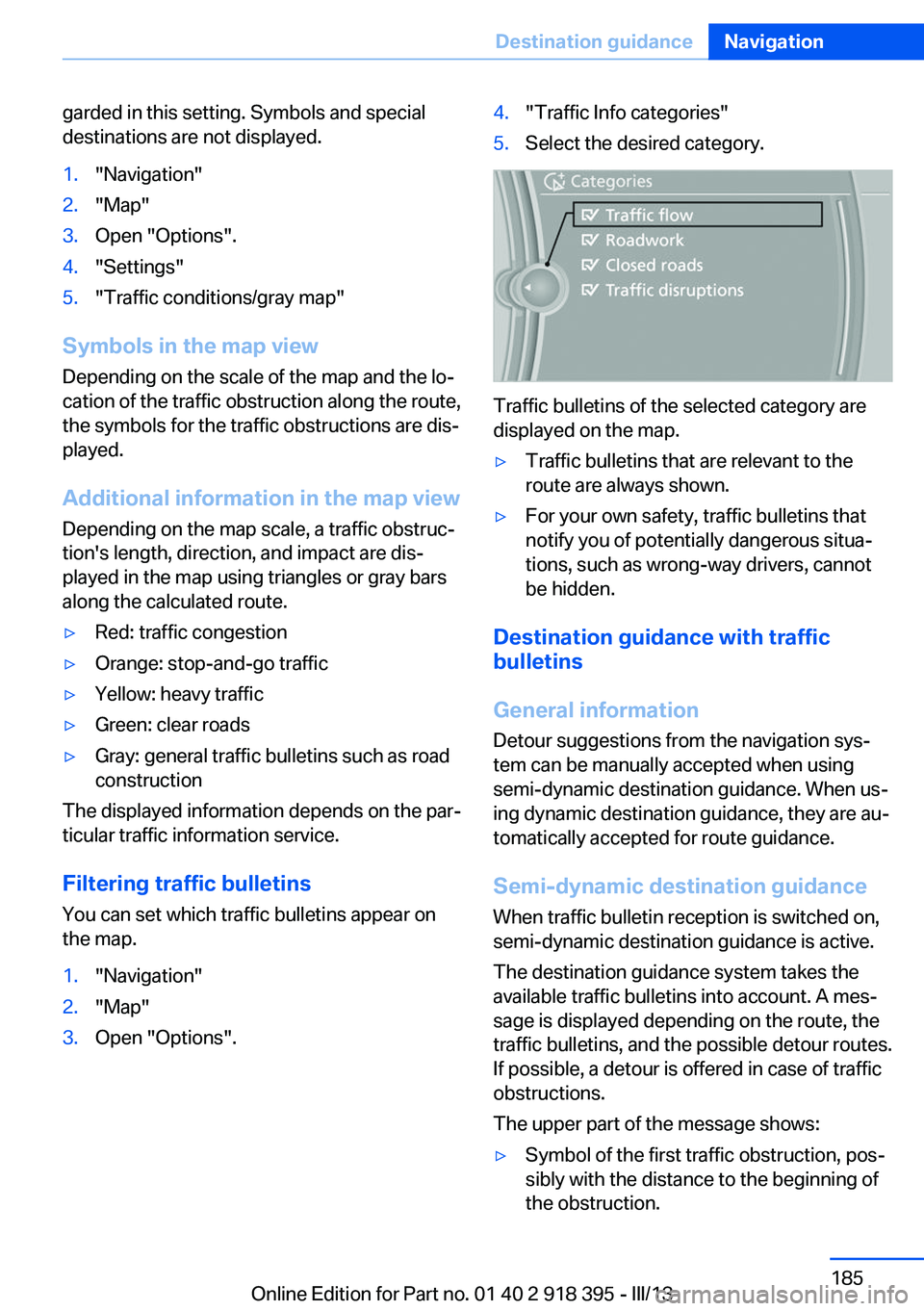 BMW X5 XDRIVE 50I 2013  Owners Manual garded in this setting. Symbols and special
destinations are not displayed.1."Navigation"2."Map"3.Open "Options".4."Settings"5."Traffic conditions/gray map"
Sym