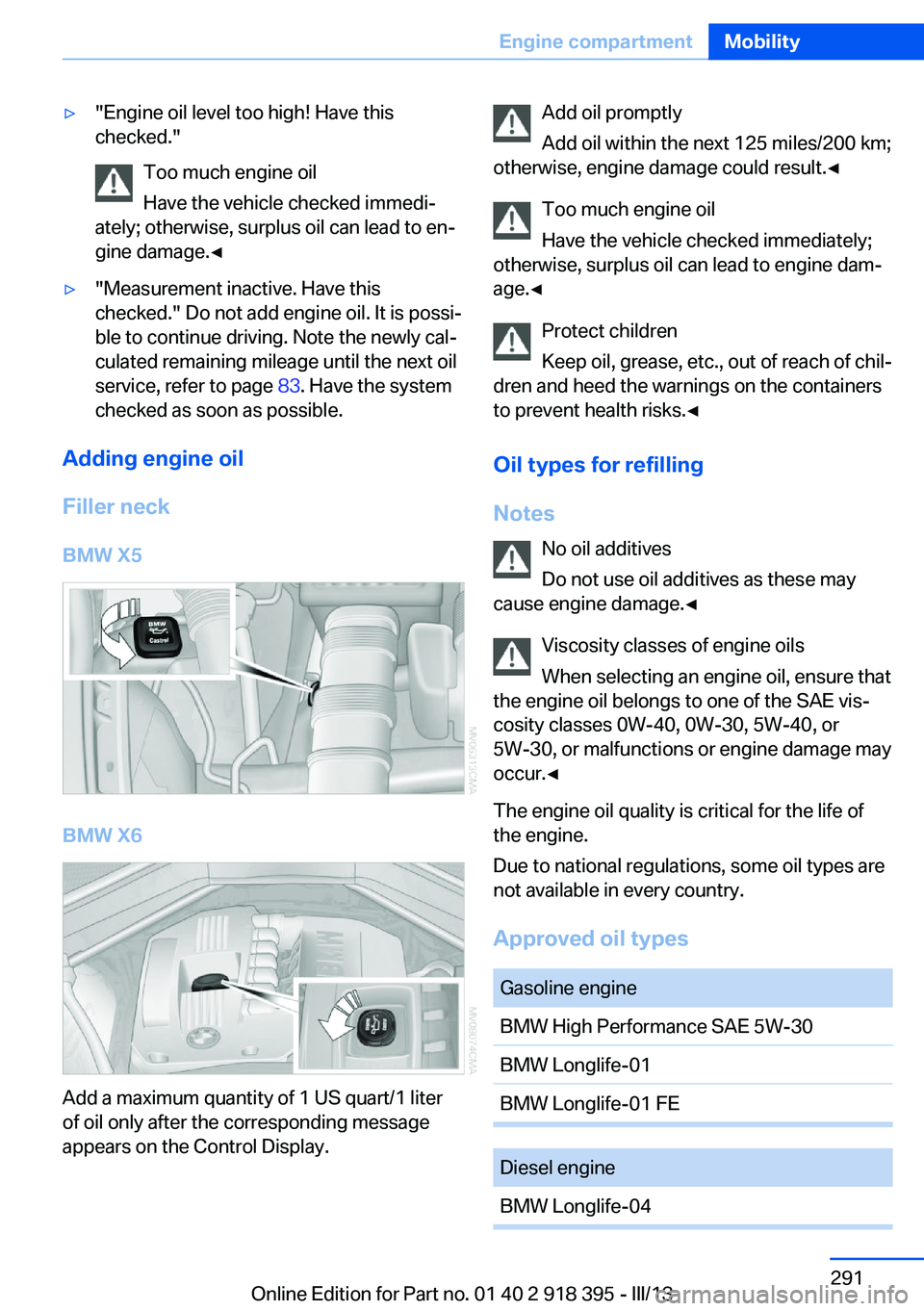 BMW X5 XDRIVE 50I 2013  Owners Manual ▷"Engine oil level too high! Have this
checked."
Too much engine oil
Have the vehicle checked immedi‐
ately; otherwise, surplus oil can lead to en‐
gine damage.◀▷"Measurement ina