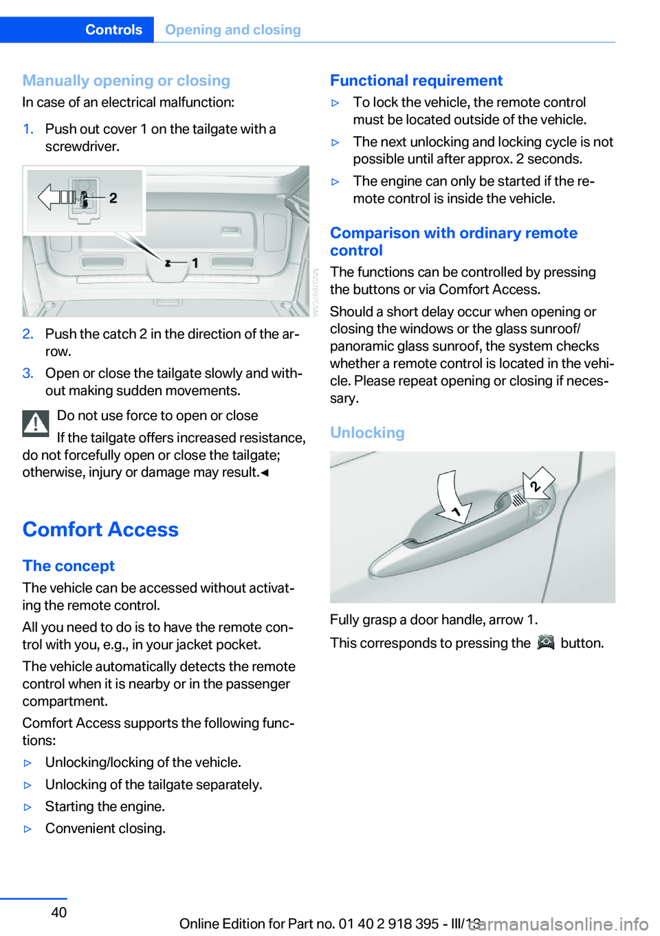 BMW X5 XDRIVE 50I 2013 Owners Guide Manually opening or closing
In case of an electrical malfunction:1.Push out cover 1 on the tailgate with a
screwdriver.2.Push the catch 2 in the direction of the ar‐
row.3.Open or close the tailgate