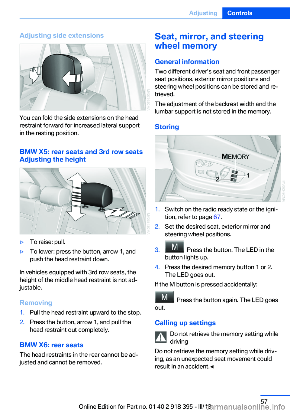 BMW X5 XDRIVE 50I 2013 Owners Manual Adjusting side extensions
You can fold the side extensions on the head
restraint forward for increased lateral support
in the resting position.
BMW X5: rear seats and 3rd row seats
Adjusting the heigh BMW X5 XDRIVE 50I 2013 Owners Manual Adjusting side extensions
You can fold the side extensions on the head
restraint forward for increased lateral support
in the resting position.
BMW X5: rear seats and 3rd row seats
Adjusting the heigh