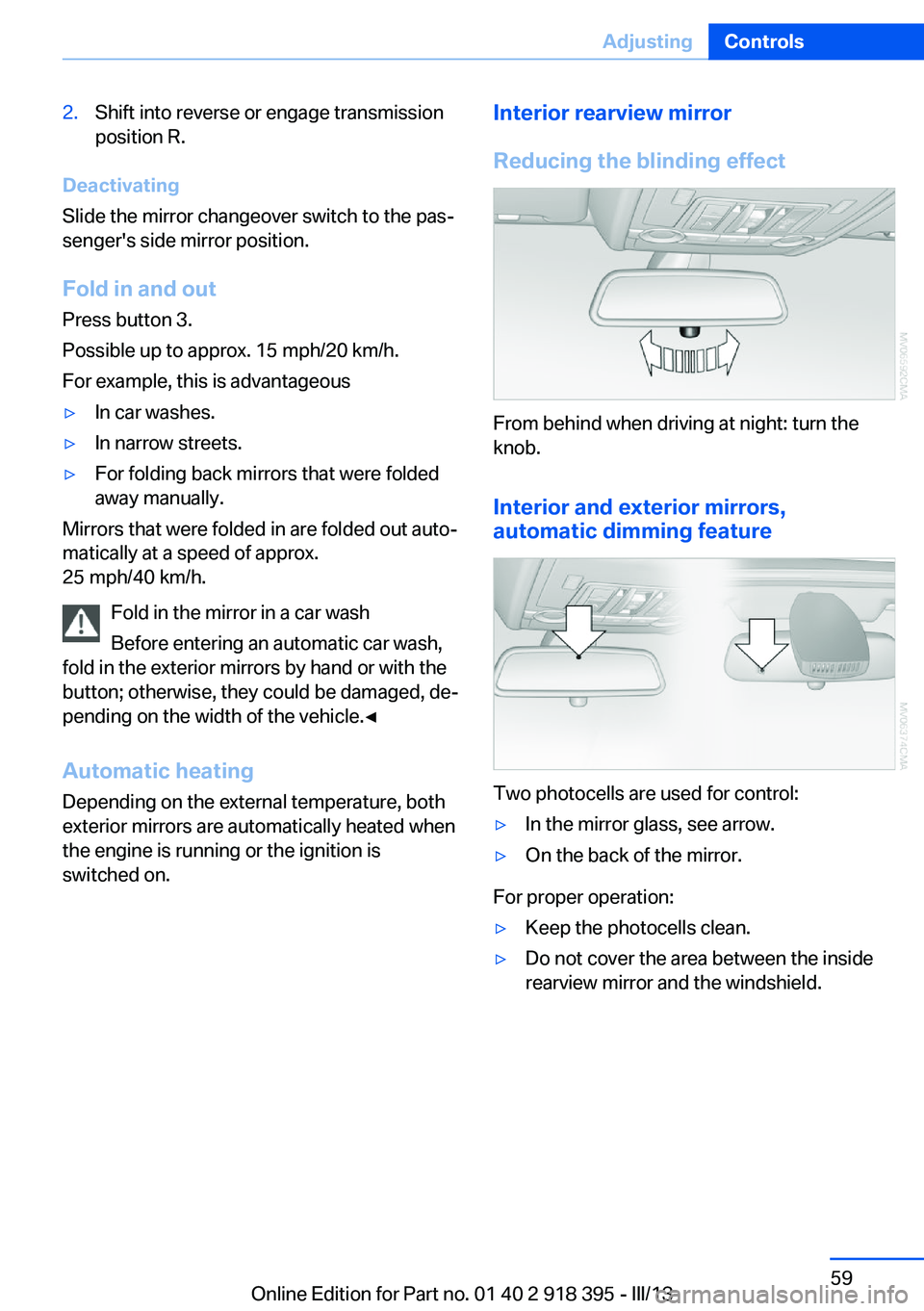 BMW X5 XDRIVE 50I 2013 Owners Manual 2.Shift into reverse or engage transmission
position R.
Deactivating
Slide the mirror changeover switch to the pas‐
senger's side mirror position.
Fold in and out Press button 3.
Possible up to BMW X5 XDRIVE 50I 2013 Owners Manual 2.Shift into reverse or engage transmission
position R.
Deactivating
Slide the mirror changeover switch to the pas‐
senger's side mirror position.
Fold in and out Press button 3.
Possible up to