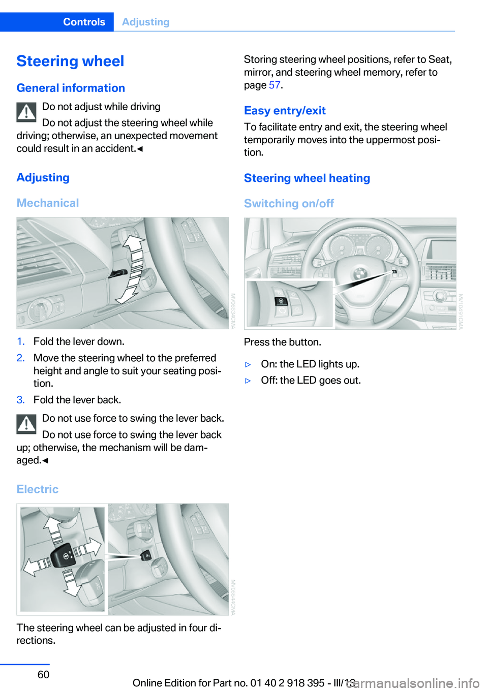 BMW X5 XDRIVE 50I 2013 Owners Manual Steering wheel
General information Do not adjust while driving
Do not adjust the steering wheel while
driving; otherwise, an unexpected movement
could result in an accident.◀
Adjusting
Mechanical1.F BMW X5 XDRIVE 50I 2013 Owners Manual Steering wheel
General information Do not adjust while driving
Do not adjust the steering wheel while
driving; otherwise, an unexpected movement
could result in an accident.◀
Adjusting
Mechanical1.F