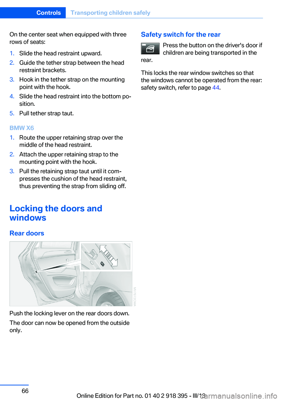 BMW X5 XDRIVE 50I 2013  Owners Manual On the center seat when equipped with three
rows of seats:1.Slide the head restraint upward.2.Guide the tether strap between the head
restraint brackets.3.Hook in the tether strap on the mounting
poin