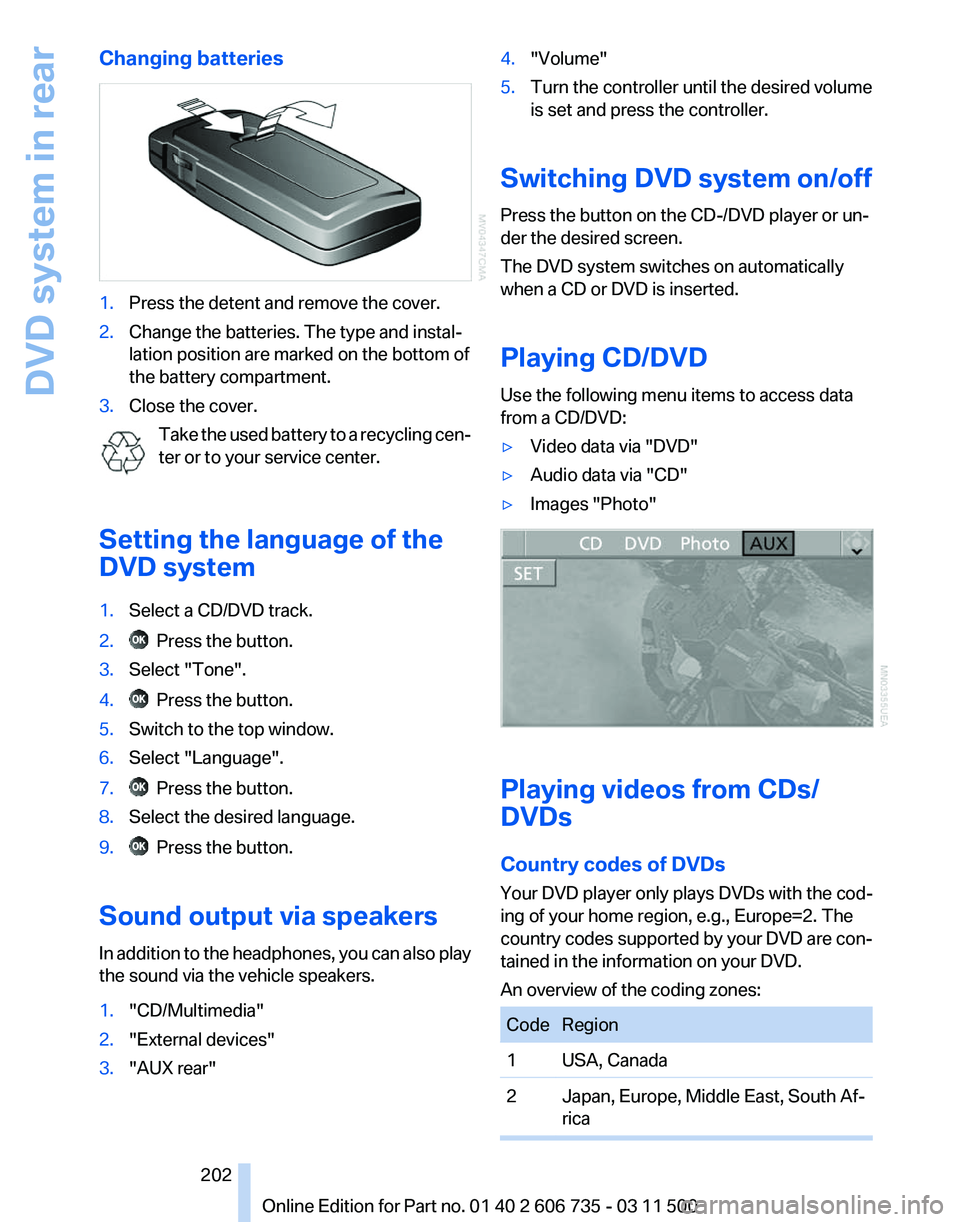 BMW X5 XDRIVE 50I 2012 Owners Manual Changing batteries
1.
Press the detent and remove the cover.
2. Change the batteries. The type and instal‐
lation position are marked on the bottom of
the battery compartment.
3. Close the cover.
Ta BMW X5 XDRIVE 50I 2012 Owners Manual Changing batteries
1.
Press the detent and remove the cover.
2. Change the batteries. The type and instal‐
lation position are marked on the bottom of
the battery compartment.
3. Close the cover.
Ta