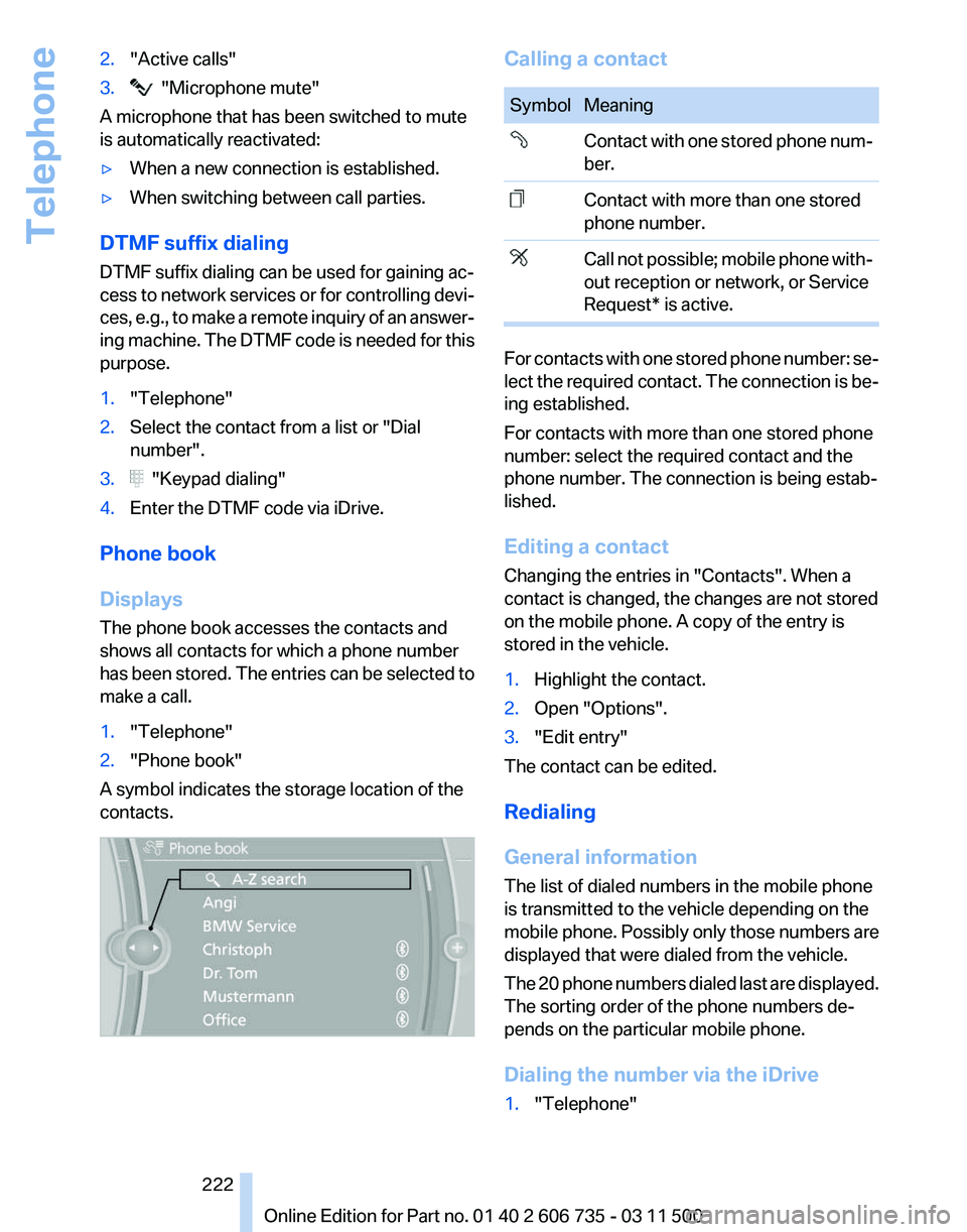 BMW X5 XDRIVE 50I 2012 Owners Manual 2.
"Active calls"
3. "Microphone mute"
A microphone that has been switched to mute
is automatically reactivated:
▷ When a new connection is established.
▷ When switching between BMW X5 XDRIVE 50I 2012 Owners Manual 2.
"Active calls"
3. "Microphone mute"
A microphone that has been switched to mute
is automatically reactivated:
▷ When a new connection is established.
▷ When switching between