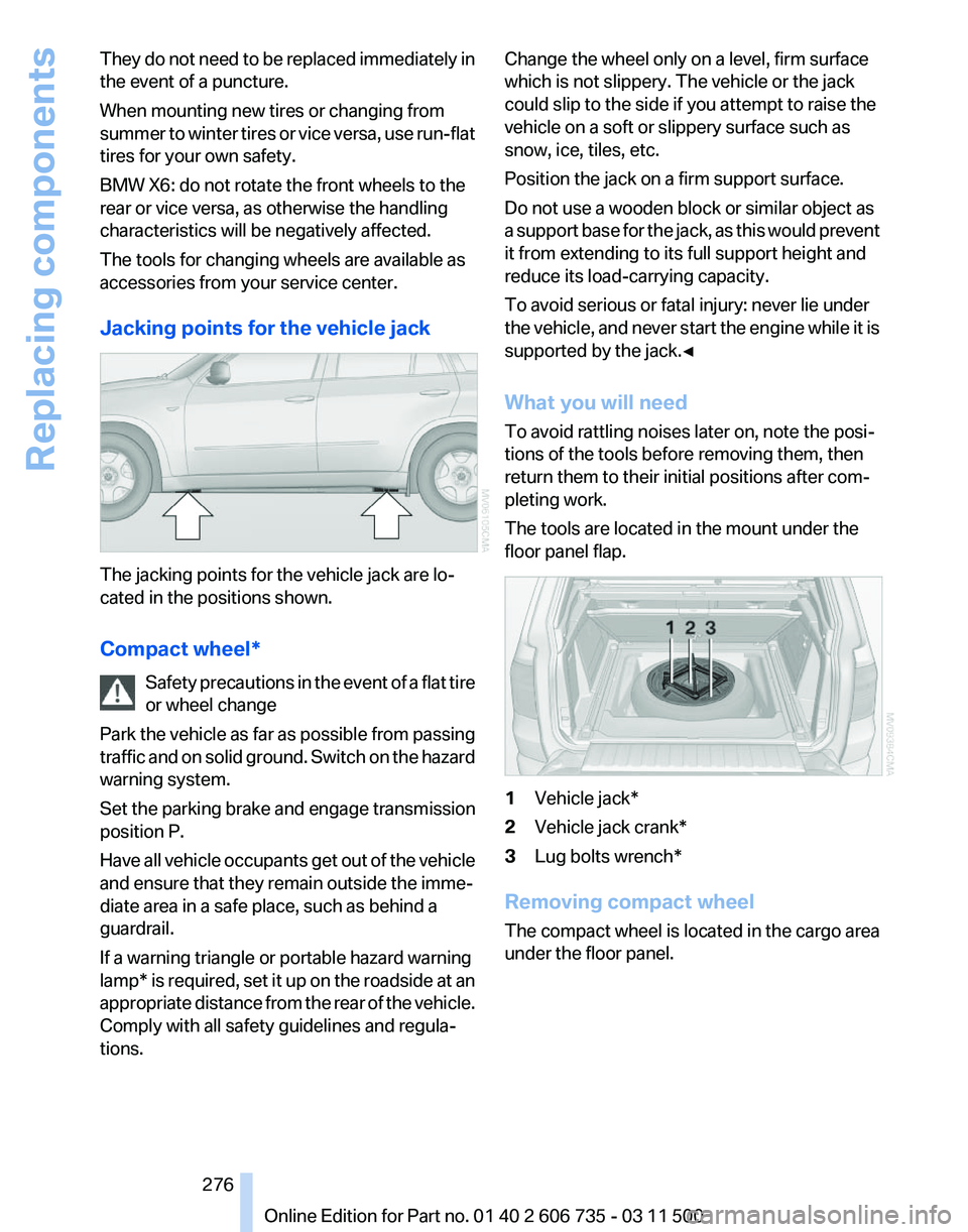 BMW X5 XDRIVE 50I 2012  Owners Manual They do not need to be replaced immediately in
the event of a puncture.
When mounting new tires or changing from
summer 
to winter tires or vice versa, use run-flat
tires for your own safety.
BMW X6: 