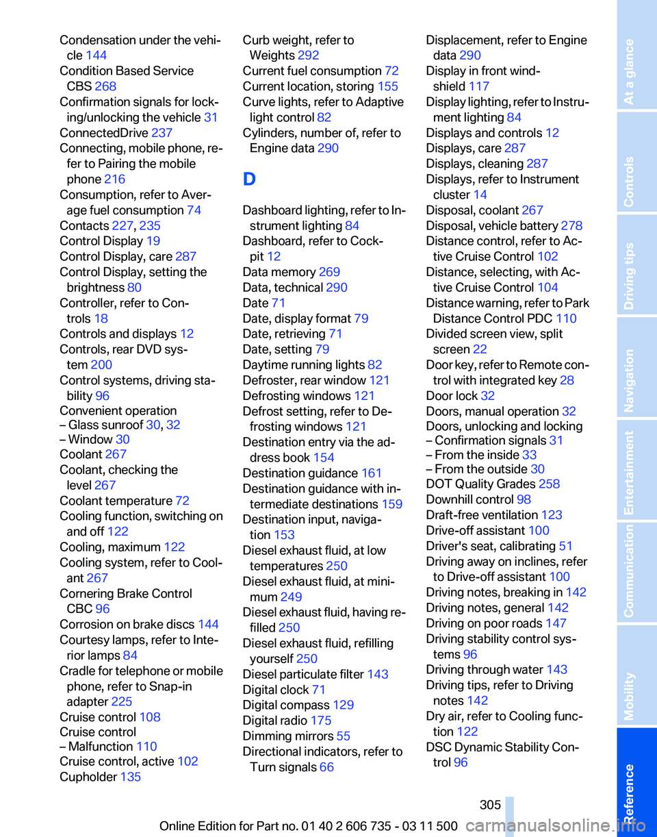 BMW X5 XDRIVE 50I 2012  Owners Manual Condensation under the vehi‐
cle 144 
Condition Based Service CBS 268 
Confirmation signals for lock‐ ing/unlocking the vehicle 31 
ConnectedDrive 237 
Connecting, 
mobile phone, re‐
fer to Pair