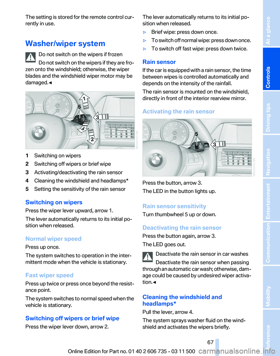 BMW X5 XDRIVE 50I 2012  Owners Manual The setting is stored for the remote control cur‐
rently in use.
Washer/wiper system
Do not switch on the wipers if frozen
Do 
not switch on the wipers if they are fro‐
zen onto the windshield; ot