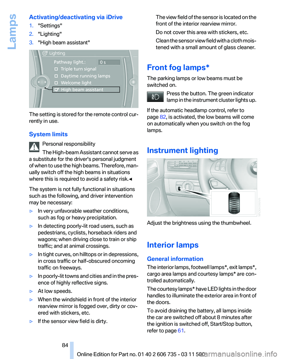 BMW X5 XDRIVE 50I 2012  Owners Manual Activating/deactivating via iDrive
1.
"Settings"
2. "Lighting"
3. "High beam assistant" The setting is stored for the remote control cur‐
rently in use.
System limits
Persona