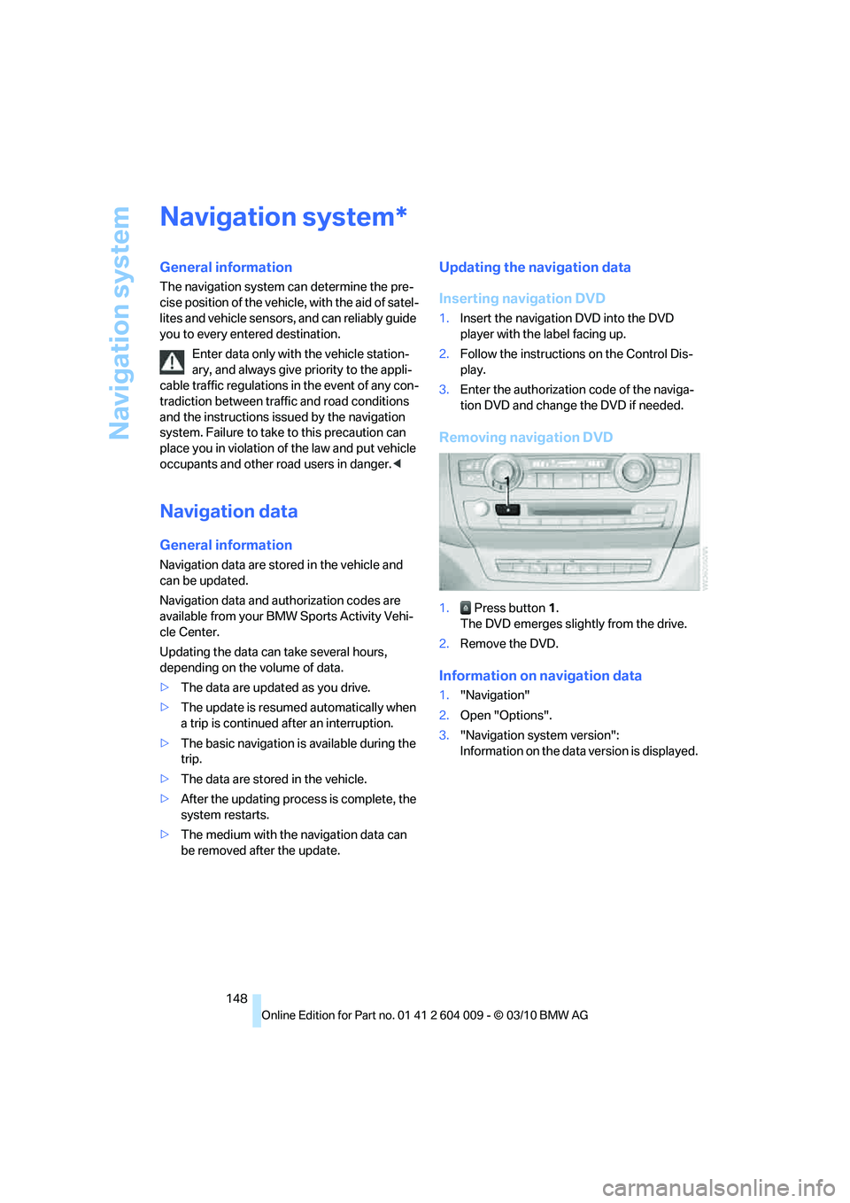 BMW X5 XDRIVE 50I 2011 Owners Manual Navigation system
148
Navigation system
General information
The navigation system can determine the pre-
cise position of the vehicle, with the aid of satel-
lites and vehicle sensors, and can reliabl BMW X5 XDRIVE 50I 2011 Owners Manual Navigation system
148
Navigation system
General information
The navigation system can determine the pre-
cise position of the vehicle, with the aid of satel-
lites and vehicle sensors, and can reliabl