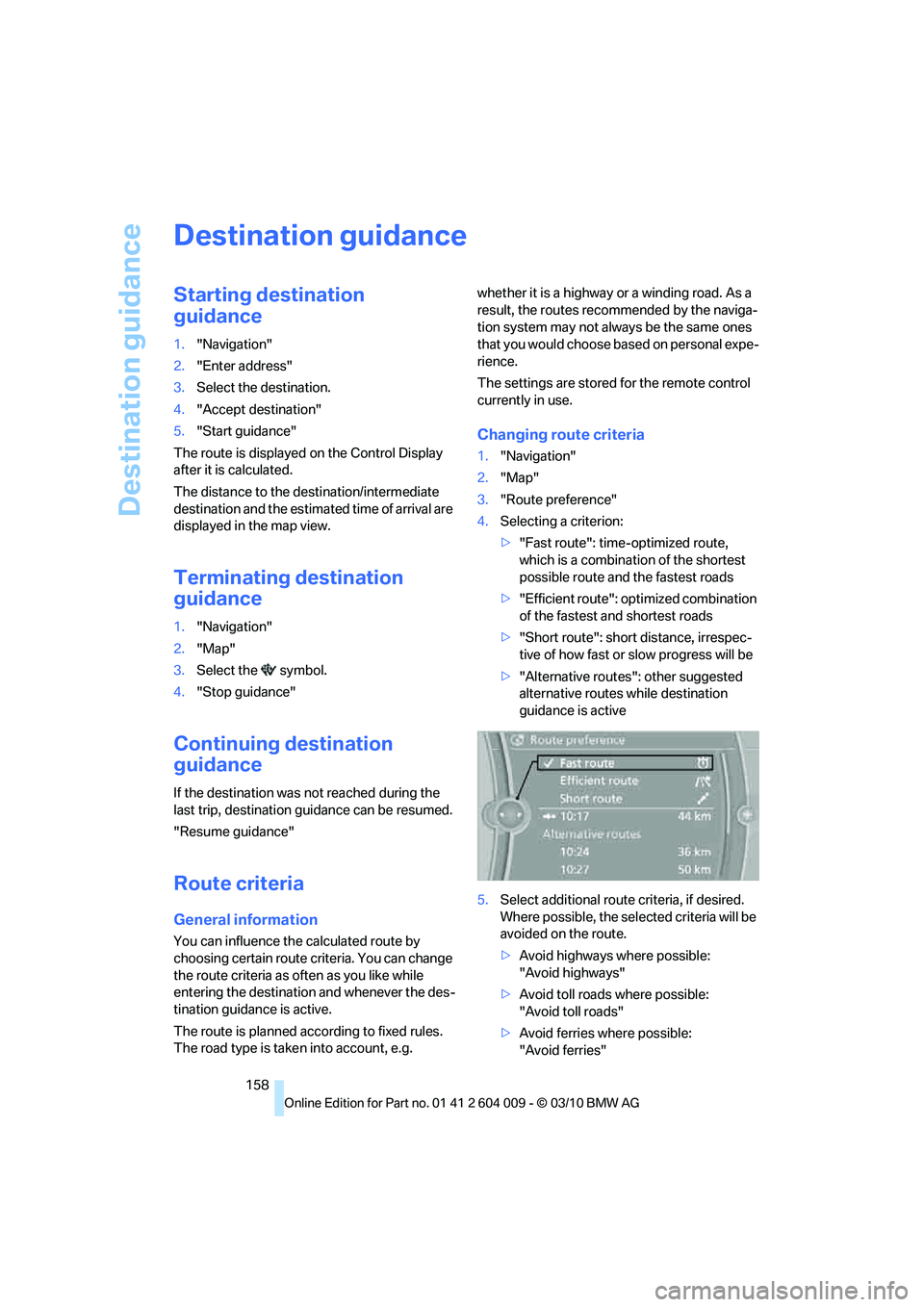 BMW X5 XDRIVE 50I 2011  Owners Manual Destination guidance
158
Destination guidance
Starting destination 
guidance
1."Navigation"
2."Enter address"
3.Select the destination.
4."Accept destination"
5."Start guidance"
The route is displayed