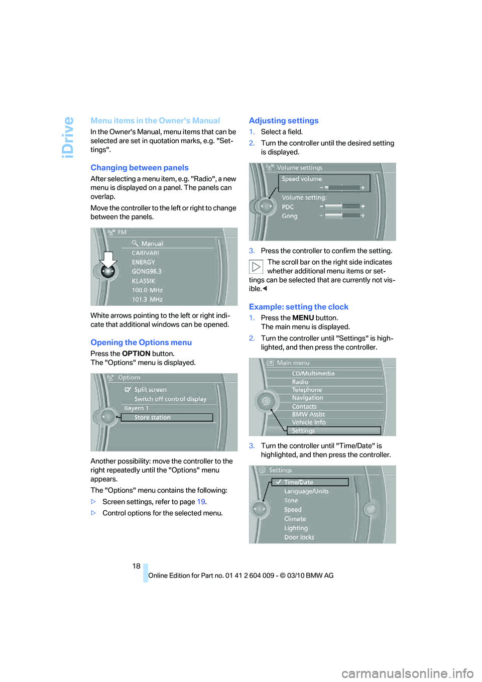 BMW X5 XDRIVE 50I 2011 User Guide iDrive
18
Menu items in the Owners Manual
In the Owners Manual, menu items that can be
selected are set in quotation marks, e.g. "Set-
tings".
Changing between panels
After selecting a menu item, e BMW X5 XDRIVE 50I 2011 User Guide iDrive
18
Menu items in the Owners Manual
In the Owners Manual, menu items that can be
selected are set in quotation marks, e.g. "Set-
tings".
Changing between panels
After selecting a menu item, e