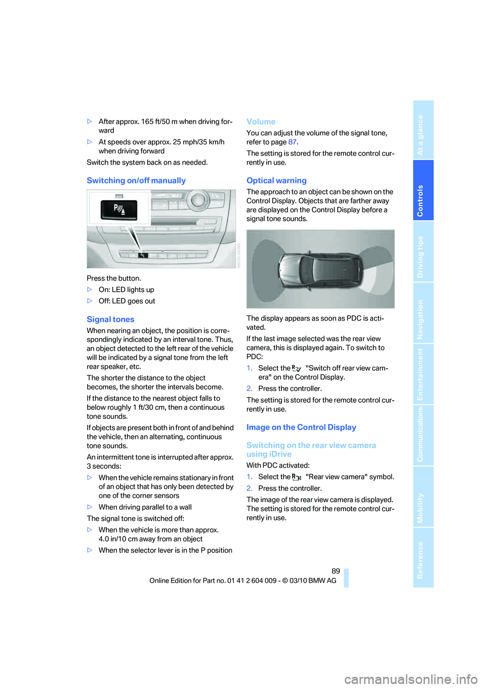 BMW X5 XDRIVE 50I 2011 Owners Manual Controls
89Reference
At a glance
Driving tips
Communications
Navigation
Entertainment
Mobility
>After approx. 165 ft/50 m when driving for-
ward
>At speeds over approx. 25 mph/35 km/h
when driving f BMW X5 XDRIVE 50I 2011 Owners Manual Controls
89Reference
At a glance
Driving tips
Communications
Navigation
Entertainment
Mobility
>After approx. 165 ft/50 m when driving for-
ward
>At speeds over approx. 25 mph/35 km/h
when driving f
