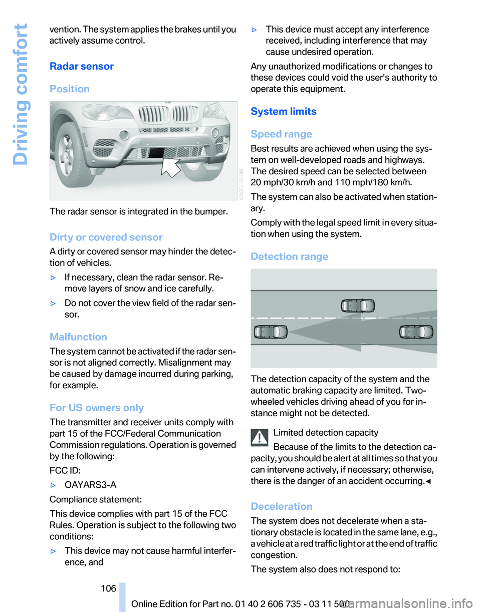 BMW X5 XDRIVE35D 2012 Owners Manual vention. The system applies the brakes until you
actively assume control.
Radar sensor
Position
The radar sensor is integrated in the bumper.
Dirty or covered sensor
A
dirty or covered sensor may hin BMW X5 XDRIVE35D 2012 Owners Manual vention. The system applies the brakes until you
actively assume control.
Radar sensor
Position
The radar sensor is integrated in the bumper.
Dirty or covered sensor
A
dirty or covered sensor may hin