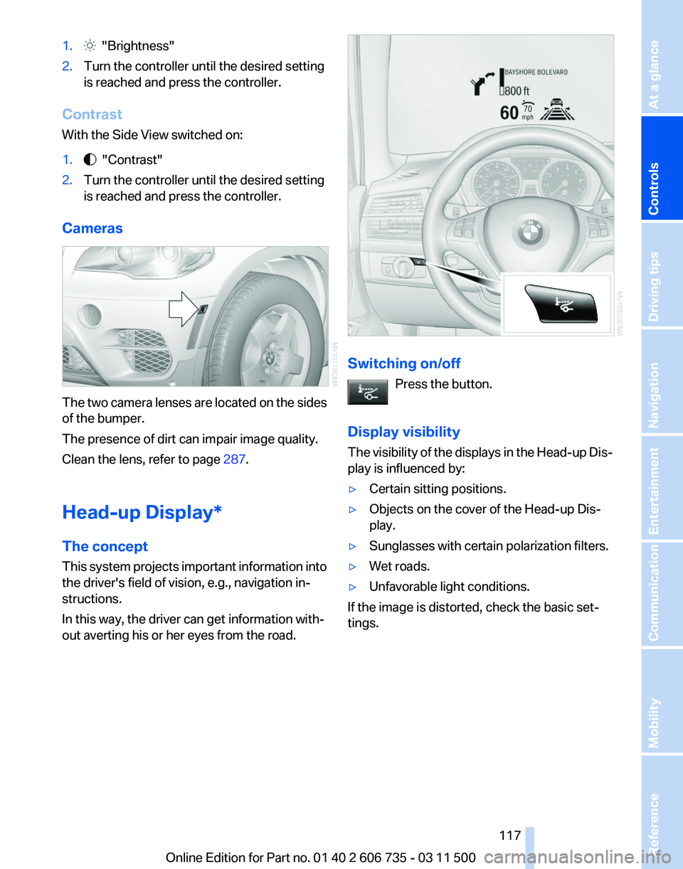 BMW X5 XDRIVE35D 2012 Owners Manual 1. "Brightness"
2. Turn the controller until the desired setting
is reached and press the controller.
Contrast
With the Side View switched on:
1. "Contrast"
2. Turn the controller BMW X5 XDRIVE35D 2012 Owners Manual 1. "Brightness"
2. Turn the controller until the desired setting
is reached and press the controller.
Contrast
With the Side View switched on:
1. "Contrast"
2. Turn the controller