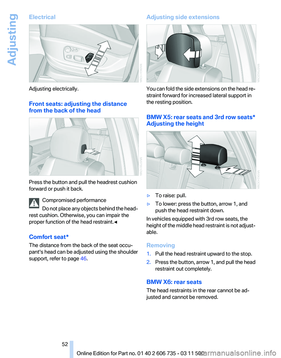 BMW X5 XDRIVE35D 2012 Workshop Manual Electrical
Adjusting electrically.
Front seats: adjusting the distance
from the back of the head
Press the button and pull the headrest cushion
forward or push it back.
Compromised performance
Do
not BMW X5 XDRIVE35D 2012 Workshop Manual Electrical
Adjusting electrically.
Front seats: adjusting the distance
from the back of the head
Press the button and pull the headrest cushion
forward or push it back.
Compromised performance
Do
not
