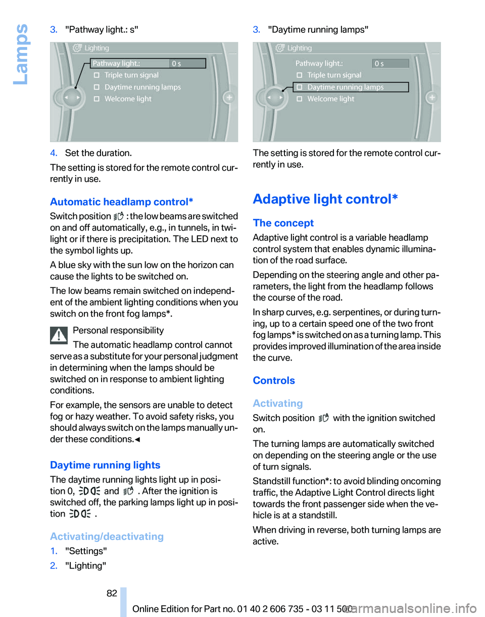 BMW X5 XDRIVE35D 2012 Owners Manual 3.
"Pathway light.: s" 4.
Set the duration.
The setting is stored for the remote control cur‐
rently in use.
Automatic headlamp control
*
Switch position : the low beams are switched
on BMW X5 XDRIVE35D 2012 Owners Manual 3.
"Pathway light.: s" 4.
Set the duration.
The setting is stored for the remote control cur‐
rently in use.
Automatic headlamp control
*
Switch position : the low beams are switched
on