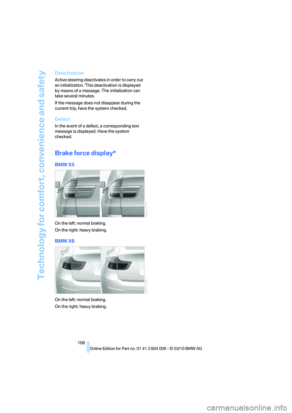 BMW X5 XDRIVE35D 2011 Owners Manual Technology for comfort, convenience and safety
106
Deactivation
Active steering deactivates in order to carry out
an initialization. This deactivation is displayed
by means of a message. The initial BMW X5 XDRIVE35D 2011 Owners Manual Technology for comfort, convenience and safety
106
Deactivation
Active steering deactivates in order to carry out
an initialization. This deactivation is displayed
by means of a message. The initial