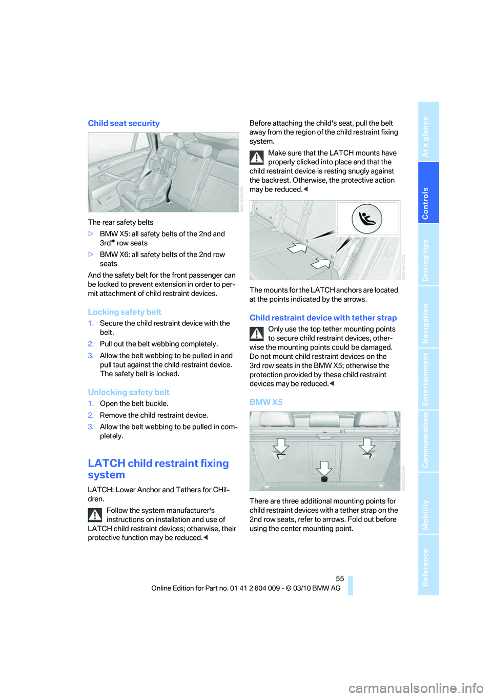 BMW X5 XDRIVE35D 2011  Owners Manual Controls
 55Reference
At a glance
Driving tips
Communications
Navigation
Entertainment
Mobility
Child seat security
The rear safety belts
>BMW X5: all safety belts of the 2nd and 
3rd
* row seats
>BMW