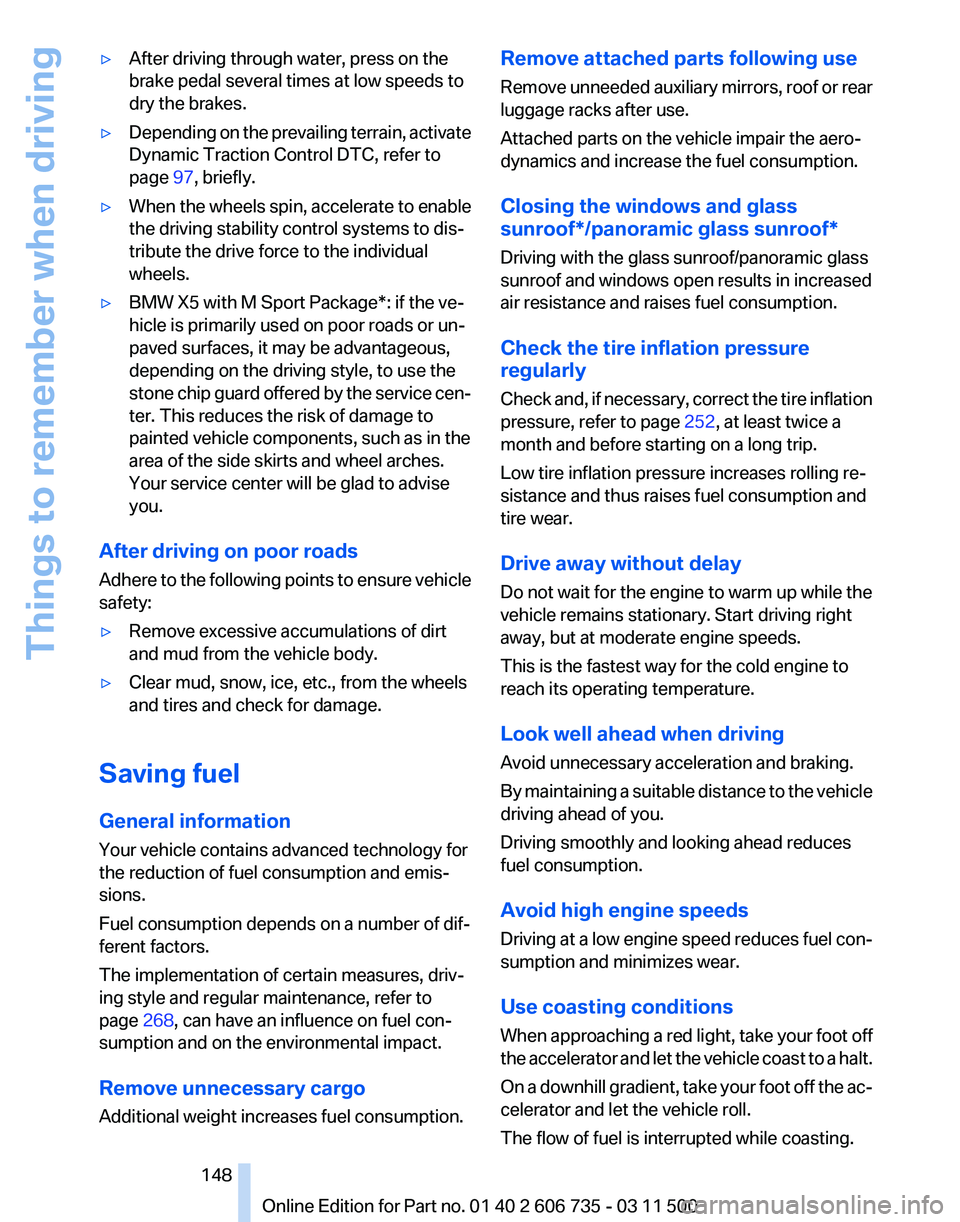 BMW X5 XDRIVE35I 2012  Owners Manual ▷
After driving through water, press on the
brake pedal several times at low speeds to
dry the brakes.
▷ Depending on the prevailing terrain, activate
Dynamic Traction Control DTC, refer to
page  