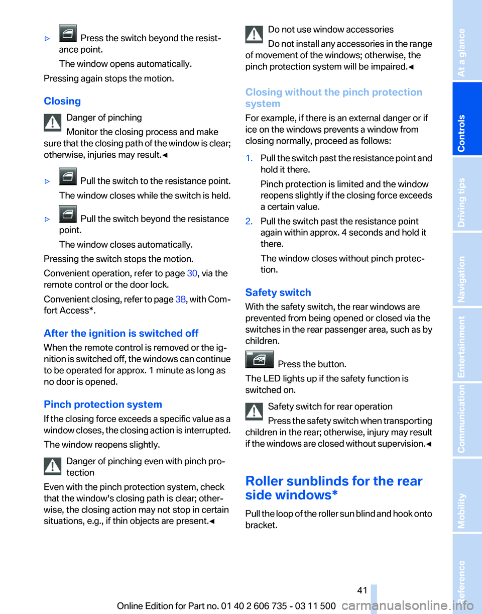 BMW X5 XDRIVE35I 2012  Owners Manual ▷   Press the switch beyond the resist‐
ance point.
The window opens automatically.
Pressing again stops the motion.
Closing
Danger of pinching
Monitor the closing process and make
sure 
that the 