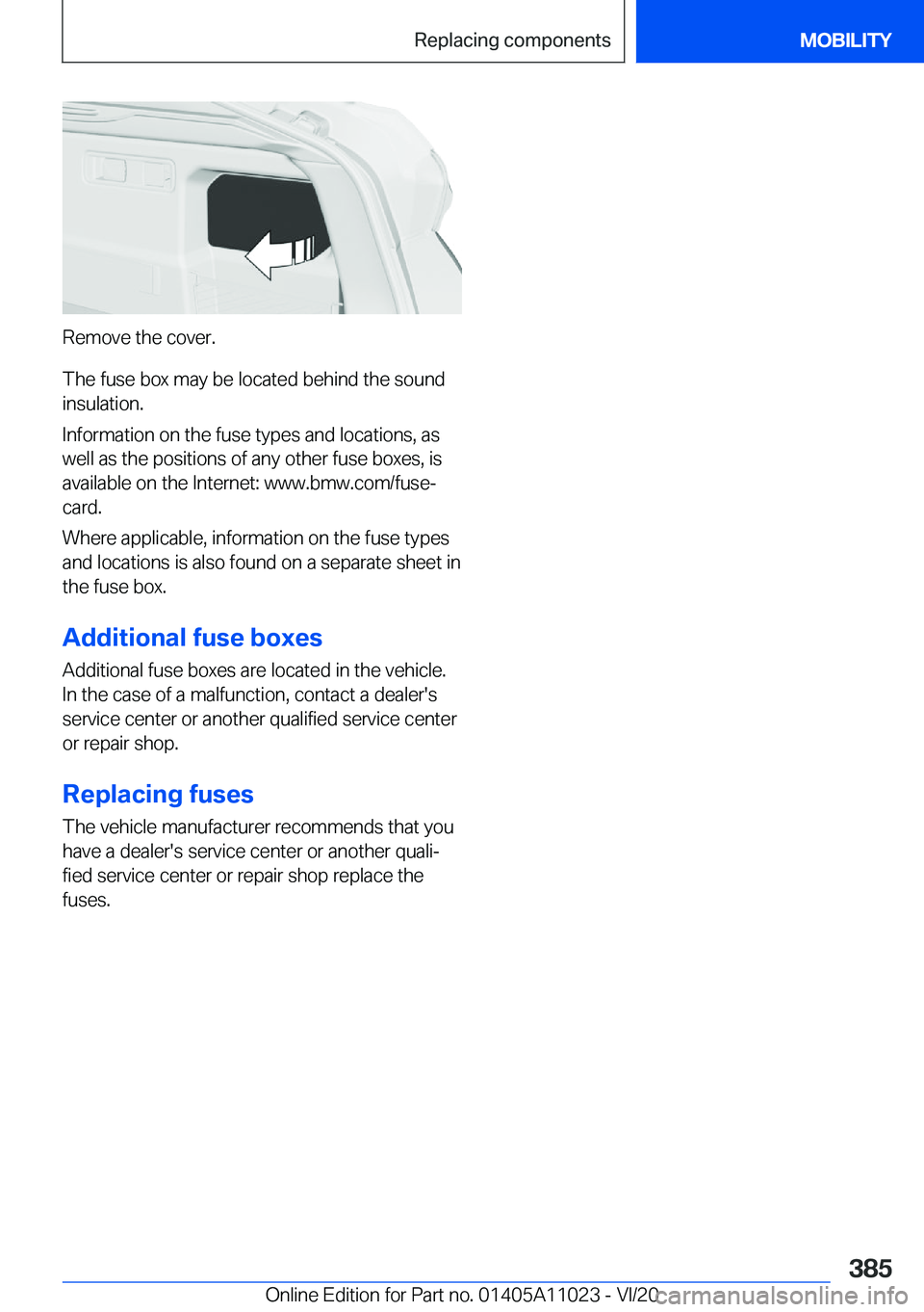 BMW X6 2021  Owners Manual �R�e�m�o�v�e��t�h�e��c�o�v�e�r�.
�T�h�e��f�u�s�e��b�o�x��m�a�y��b�e��l�o�c�a�t�e�d��b�e�h�i�n�d��t�h�e��s�o�u�n�d �i�n�s�u�l�a�t�i�o�n�.
�I�n�f�o�r�m�a�t�i�o�n��o�n��t�h�e��f�u�s�e��t�y�