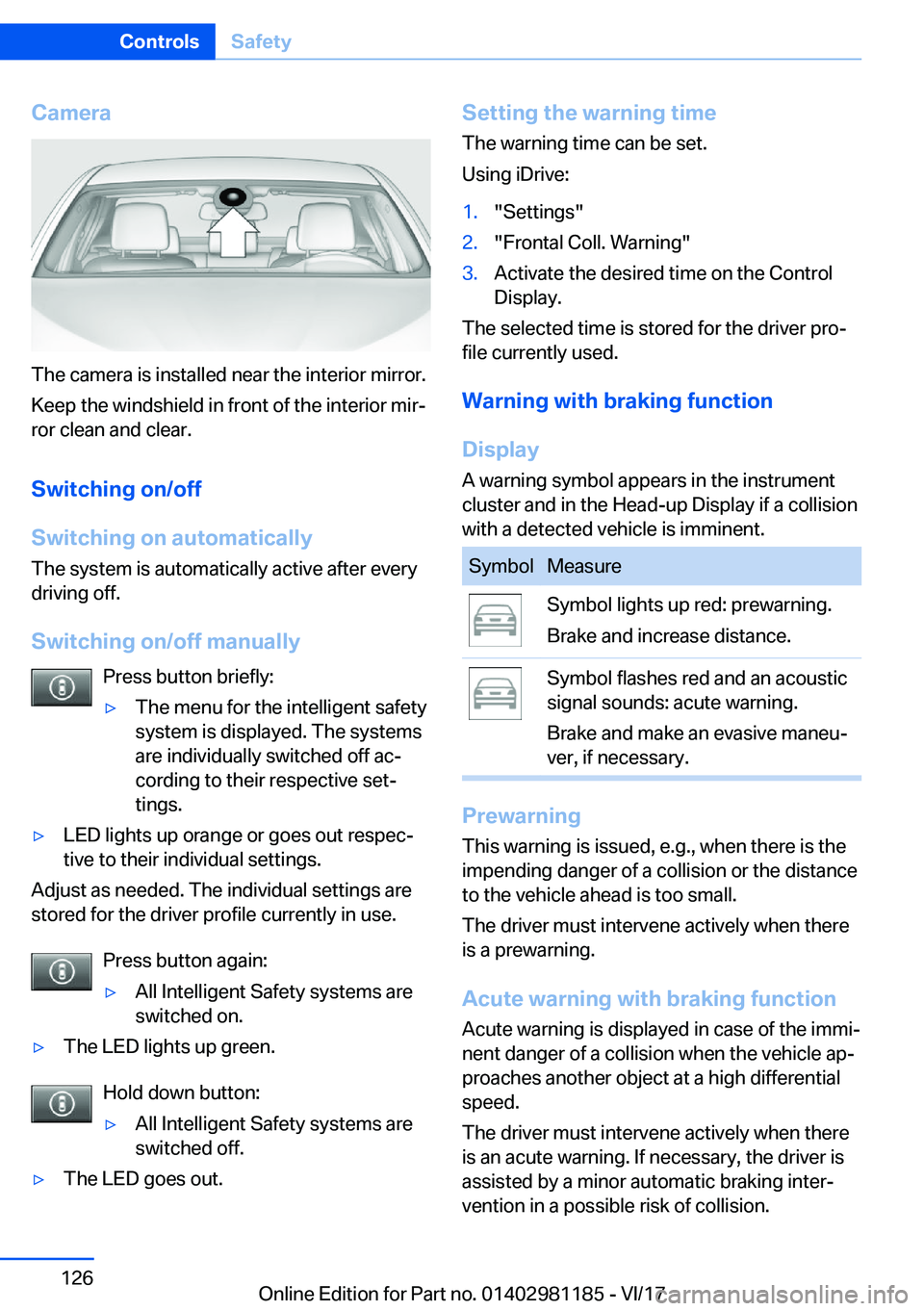 BMW X6 2018  Owners Manual �C�a�m�e�r�a
�T�h�e� �c�a�m�e�r�a� �i�s� �i�n�s�t�a�l�l�e�d� �n�e�a�r� �t�h�e� �i�n�t�e�r�i�o�r� �m�i�r�r�o�r�.�K�e�e�p� �t�h�e� �w�i�n�d�s�h�i�e�l�d� �i�n� �f�r�o�n�t� �o�f� �t�h�e� �i�n�t�e�r�i�o�r�