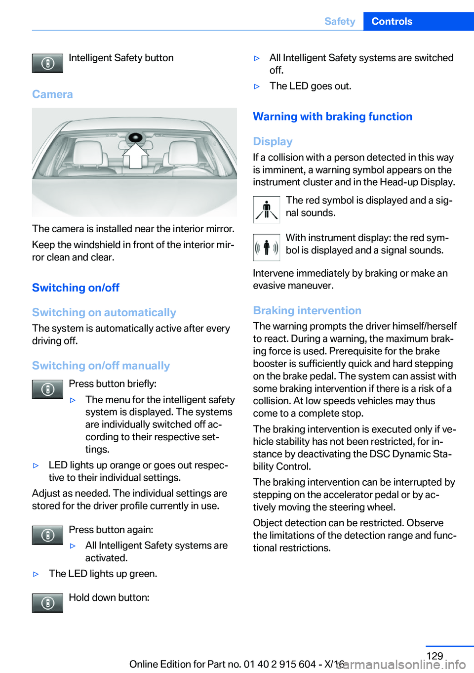 BMW X6 2017  Owners Manual �I�n�t�e�l�l�i�g�e�n�t� �S�a�f�e�t�y� �b�u�t�t�o�n
�C�a�m�e�r�a
�T�h�e� �c�a�m�e�r�a� �i�s� �i�n�s�t�a�l�l�e�d� �n�e�a�r� �t�h�e� �i�n�t�e�r�i�o�r� �m�i�r�r�o�r�. �K�e�e�p� �t�h�e� �w�i�n�d�s�h�i�e�l�