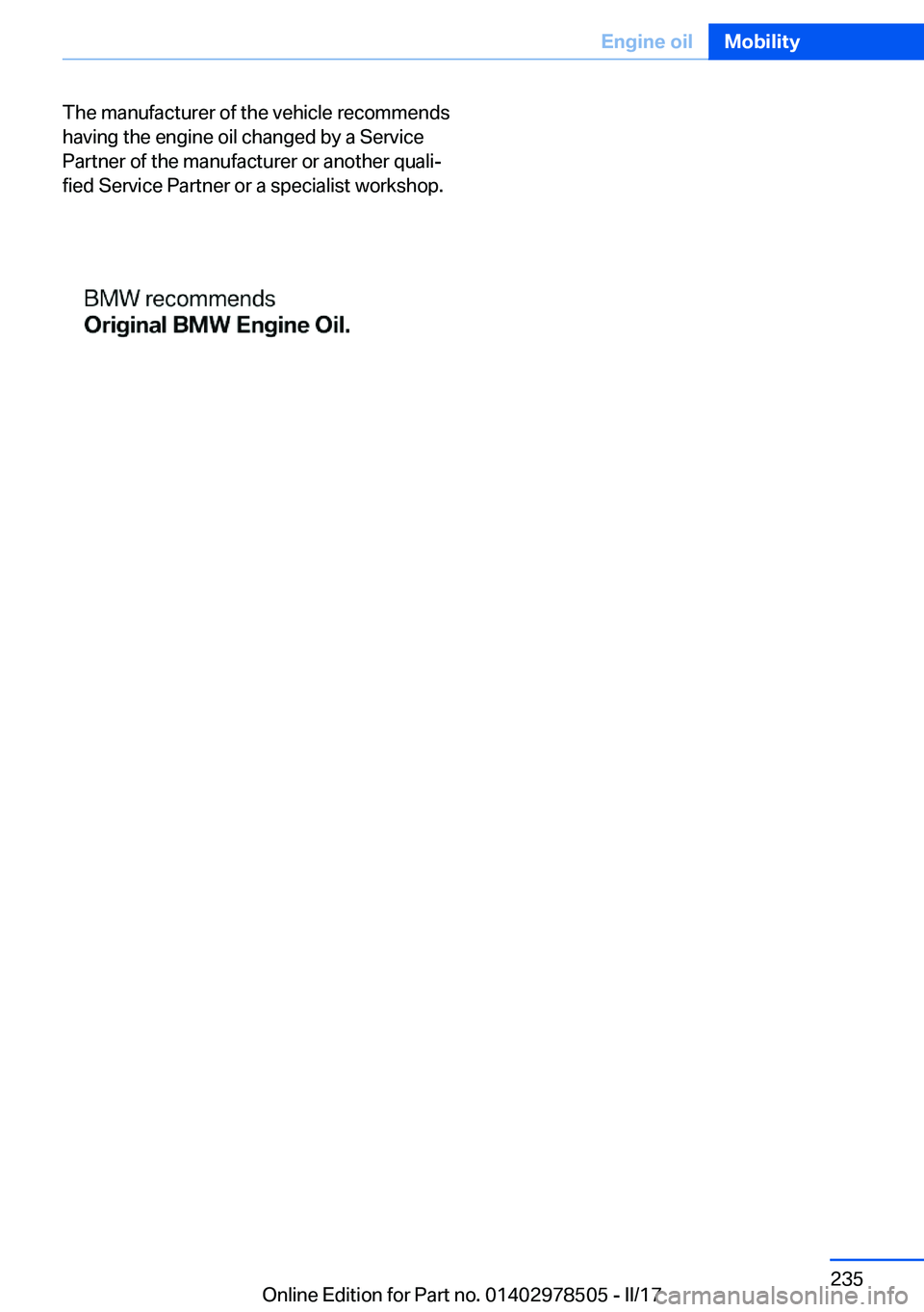 BMW X6 M 2017  Owners Manual �T�h�e� �m�a�n�u�f�a�c�t�u�r�e�r� �o�f� �t�h�e� �v�e�h�i�c�l�e� �r�e�c�o�m�m�e�n�d�s�h�a�v�i�n�g� �t�h�e� �e�n�g�i�n�e� �o�i�l� �c�h�a�n�g�e�d� �b�y� �a� �S�e�r�v�i�c�e
�P�a�r�t�n�e�r� �o�f� �t�h�e� �
