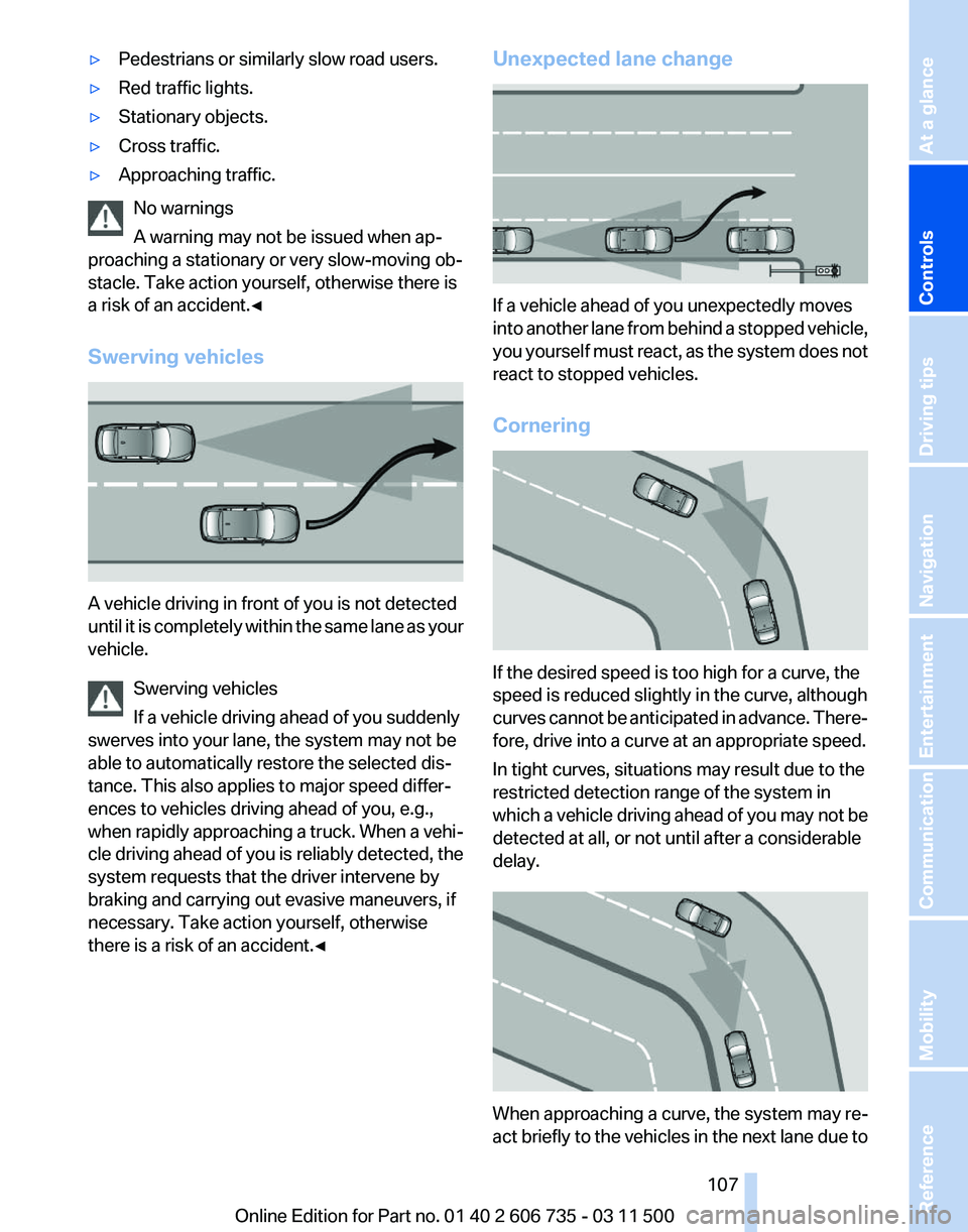 BMW X6 M 2012 Owners Manual ▷
Pedestrians or similarly slow road users.
▷ Red traffic lights.
▷ Stationary objects.
▷ Cross traffic.
▷ Approaching traffic.
No warnings
A warning may not be issued when ap‐
proaching a BMW X6 M 2012 Owners Manual ▷
Pedestrians or similarly slow road users.
▷ Red traffic lights.
▷ Stationary objects.
▷ Cross traffic.
▷ Approaching traffic.
No warnings
A warning may not be issued when ap‐
proaching a
