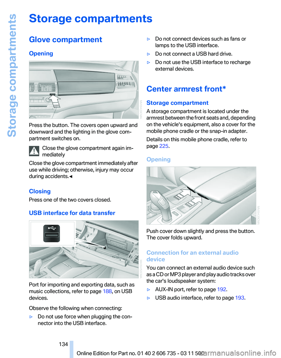 BMW X6 M 2012 Owners Manual Storage compartments
Glove compartment
Opening
Press the button. The covers open upward and
downward and the lighting in the glove com‐
partment switches on.
Close the glove compartment again im‐
BMW X6 M 2012 Owners Manual Storage compartments
Glove compartment
Opening
Press the button. The covers open upward and
downward and the lighting in the glove com‐
partment switches on.
Close the glove compartment again im‐