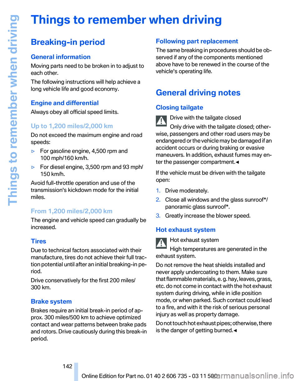 BMW X6 M 2012 Owners Manual Things to remember when driving
Breaking-in period
General information
Moving parts need to be broken in to adjust to
each other.
The following instructions will help achieve a
long vehicle life and g BMW X6 M 2012 Owners Manual Things to remember when driving
Breaking-in period
General information
Moving parts need to be broken in to adjust to
each other.
The following instructions will help achieve a
long vehicle life and g