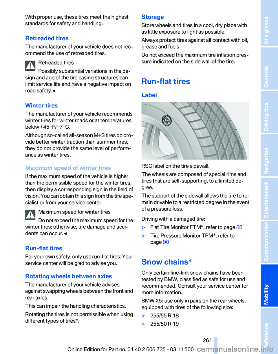 BMW X6 M 2012 Owners Manual With proper use, these tires meet the highest
standards for safety and handling.
Retreaded tires
The manufacturer of your vehicle does not rec‐
ommend the use of retreaded tires.
Retreaded tires
Pos BMW X6 M 2012 Owners Manual With proper use, these tires meet the highest
standards for safety and handling.
Retreaded tires
The manufacturer of your vehicle does not rec‐
ommend the use of retreaded tires.
Retreaded tires
Pos