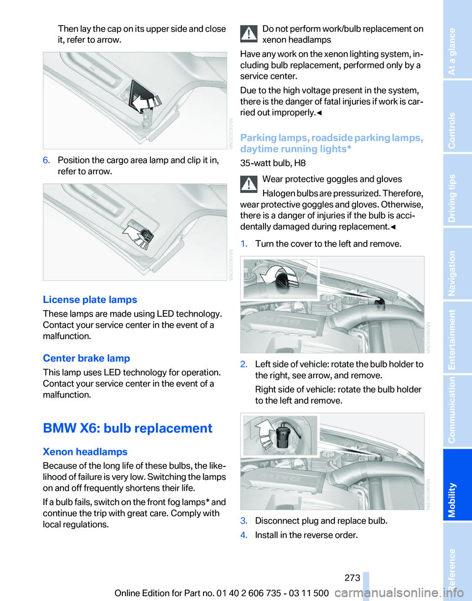 BMW X6 M 2012  Owners Manual Then lay the cap on its upper side and close
it, refer to arrow.
6.
Position the cargo area lamp and clip it in,
refer to arrow. License plate lamps
These lamps are made using LED technology.
Contact 