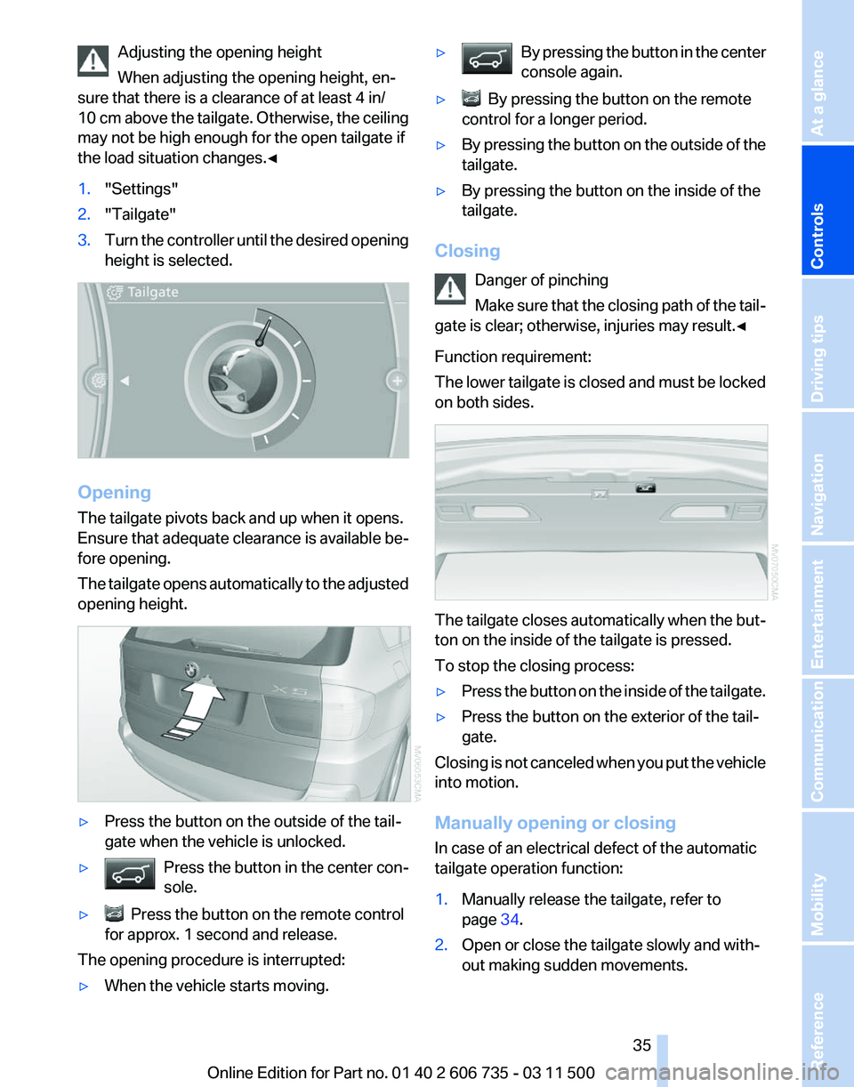 BMW X6 M 2012  Owners Manual Adjusting the opening height
When adjusting the opening height, en‐
sure that there is a clearance of at least 4 in/
10 
cm above the tailgate. Otherwise, the ceiling
may not be high enough for the 