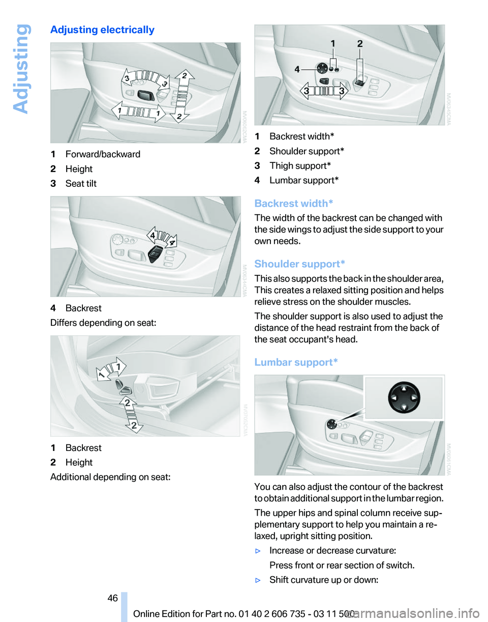 BMW X6 M 2012 Service Manual Adjusting electrically
1
Forward/backward
2 Height
3 Seat tilt 4
Backrest
Differs depending on seat: 1
Backrest
2 Height
Additional depending on seat: 1
Backrest width*
2 Shoulder support*
3 Thigh sup BMW X6 M 2012 Service Manual Adjusting electrically
1
Forward/backward
2 Height
3 Seat tilt 4
Backrest
Differs depending on seat: 1
Backrest
2 Height
Additional depending on seat: 1
Backrest width*
2 Shoulder support*
3 Thigh sup