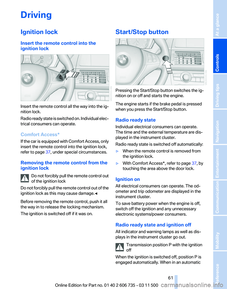 BMW X6 M 2012 Repair Manual Driving
Ignition lock
Insert the remote control into the
ignition lock
Insert the remote control all the way into the ig‐
nition lock.
Radio
ready state is switched on. Individual elec‐
trical co BMW X6 M 2012 Repair Manual Driving
Ignition lock
Insert the remote control into the
ignition lock
Insert the remote control all the way into the ig‐
nition lock.
Radio
ready state is switched on. Individual elec‐
trical co