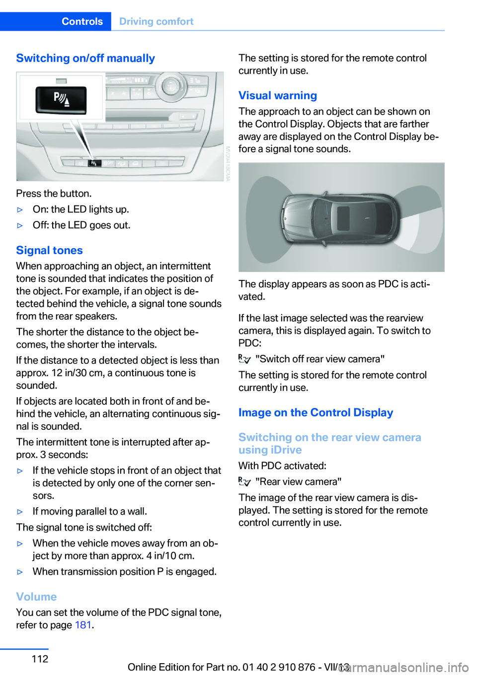 BMW X6 XDRIVE 35I 2014 Owners Manual Switching on/off manually
Press the button.
▷On: the LED lights up.▷Off: the LED goes out.
Signal tonesWhen approaching an object, an intermittent
tone is sounded that indicates the position of
th BMW X6 XDRIVE 35I 2014 Owners Manual Switching on/off manually
Press the button.
▷On: the LED lights up.▷Off: the LED goes out.
Signal tonesWhen approaching an object, an intermittent
tone is sounded that indicates the position of
th