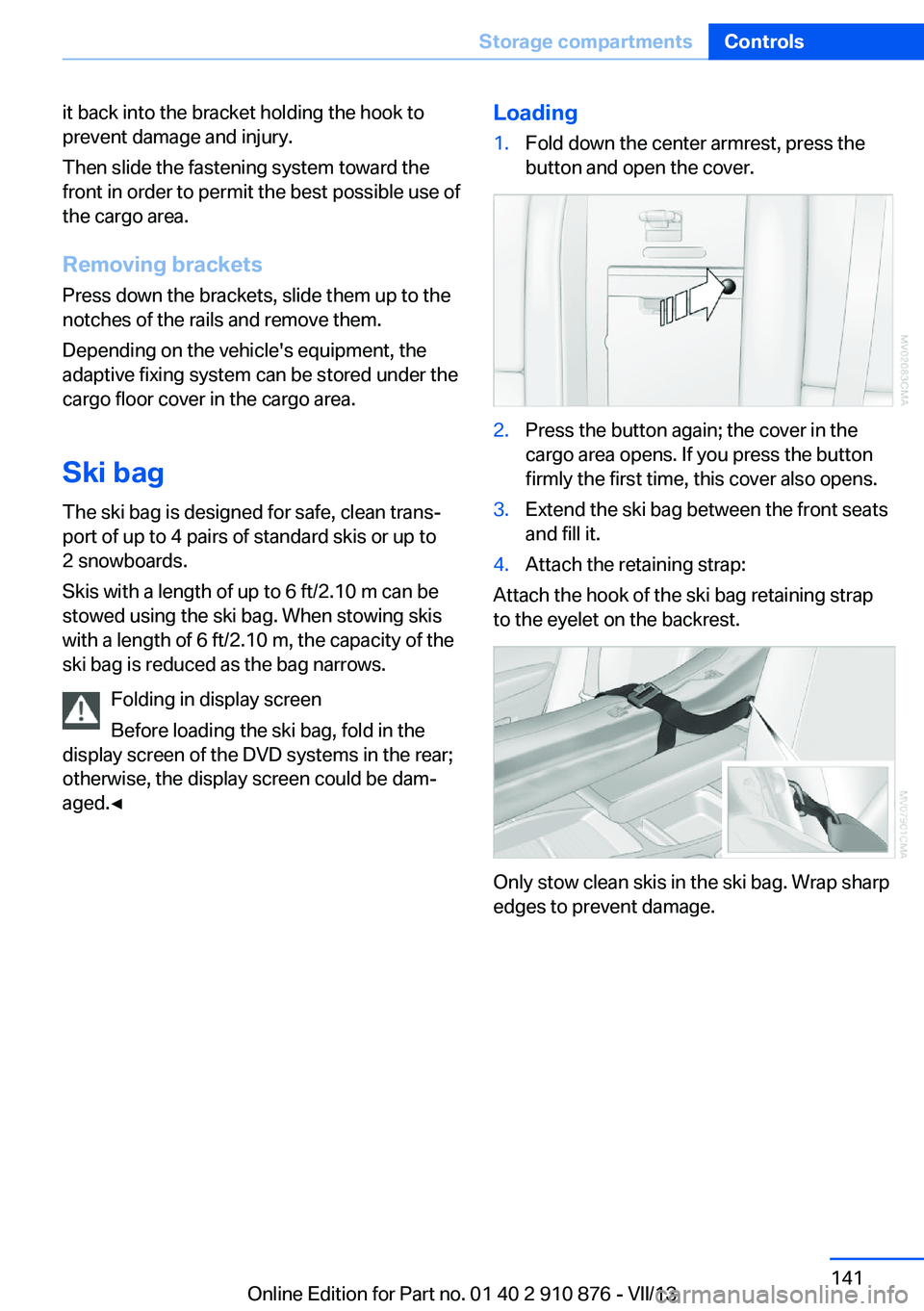 BMW X6 XDRIVE 35I 2014  Owners Manual it back into the bracket holding the hook to
prevent damage and injury.
Then slide the fastening system toward the
front in order to permit the best possible use of
the cargo area.
Removing brackets P