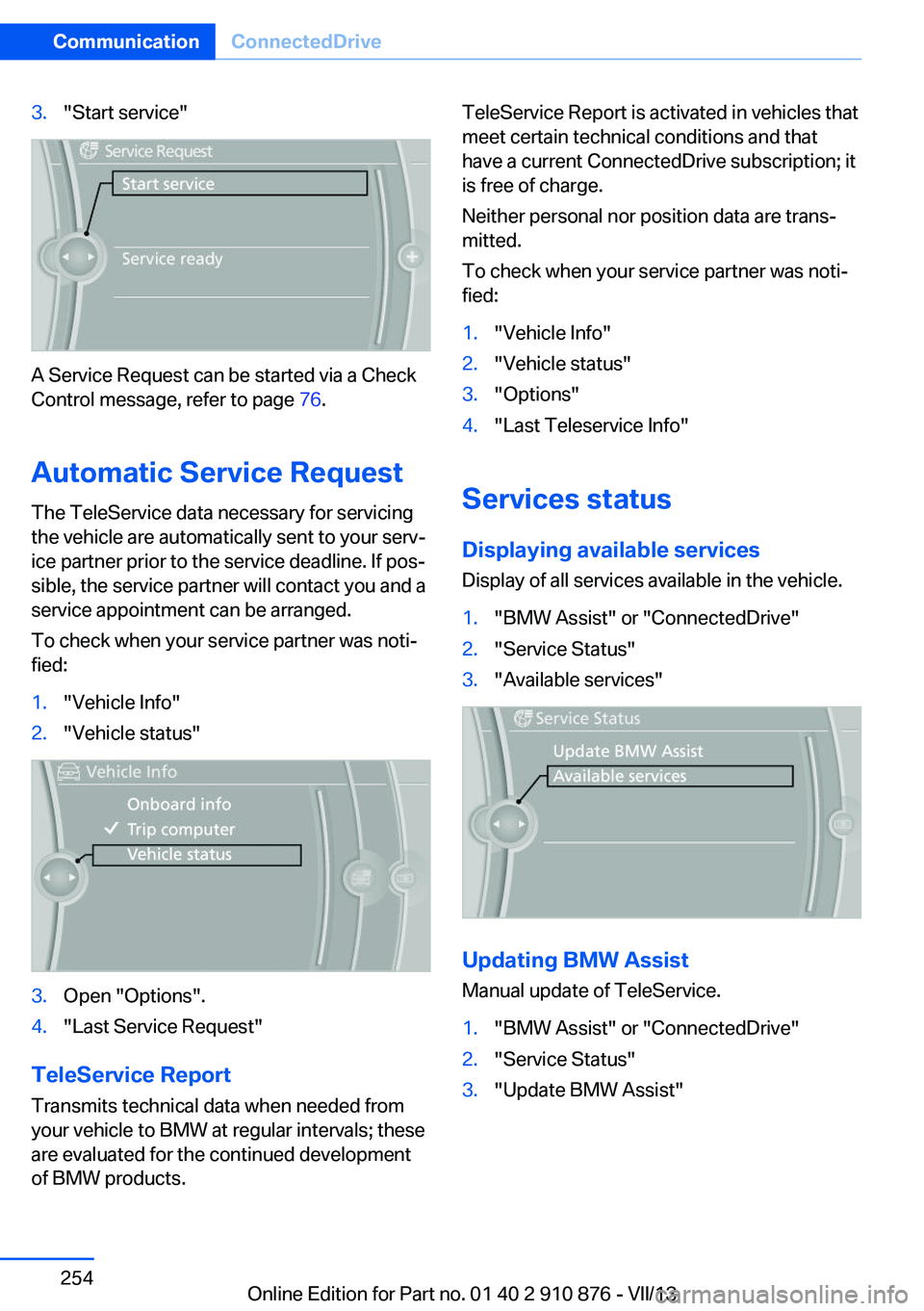 BMW X6 XDRIVE 35I 2014 Owners Manual 3."Start service"
A Service Request can be started via a Check
Control message, refer to page 76.
Automatic Service Request
The TeleService data necessary for servicing
the vehicle are automa BMW X6 XDRIVE 35I 2014 Owners Manual 3."Start service"
A Service Request can be started via a Check
Control message, refer to page 76.
Automatic Service Request
The TeleService data necessary for servicing
the vehicle are automa