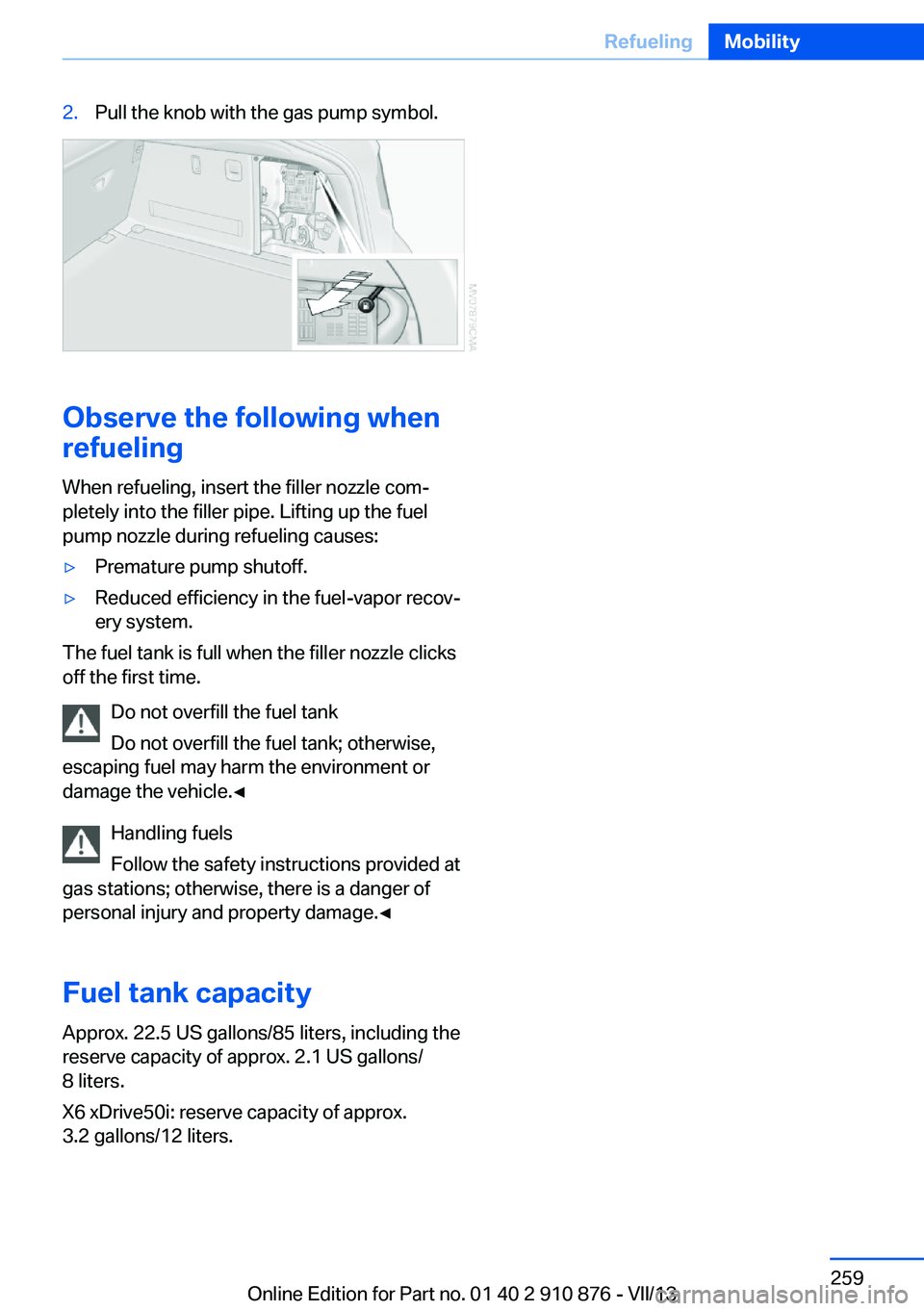 BMW X6 XDRIVE 35I 2014 Owners Manual 2.Pull the knob with the gas pump symbol.
Observe the following when
refueling
When refueling, insert the filler nozzle com‐
pletely into the filler pipe. Lifting up the fuel
pump nozzle during refu BMW X6 XDRIVE 35I 2014 Owners Manual 2.Pull the knob with the gas pump symbol.
Observe the following when
refueling
When refueling, insert the filler nozzle com‐
pletely into the filler pipe. Lifting up the fuel
pump nozzle during refu