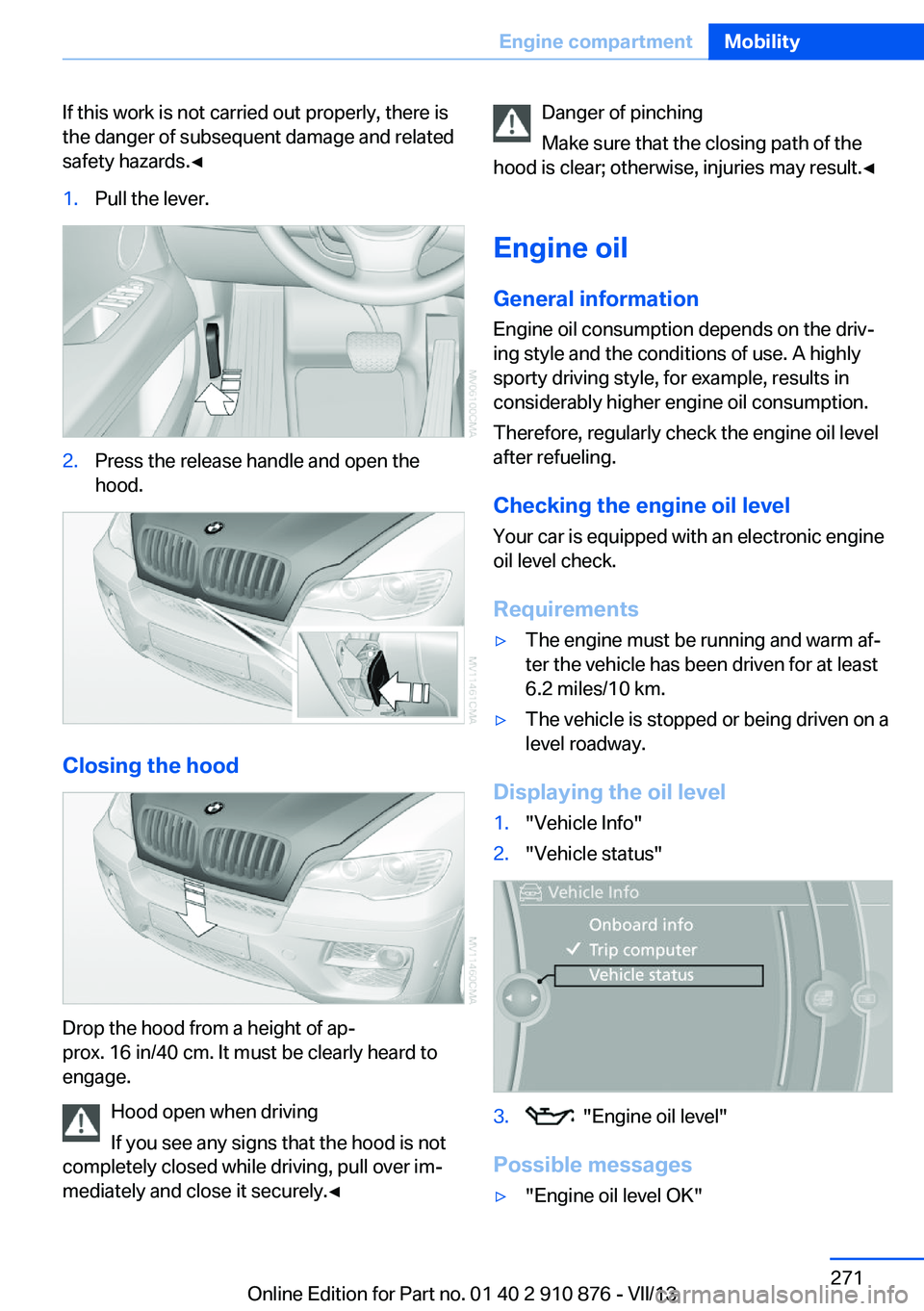 BMW X6 XDRIVE 35I 2014 User Guide If this work is not carried out properly, there is
the danger of subsequent damage and related
safety hazards.◀1.Pull the lever.2.Press the release handle and open the
hood.
Closing the hood
Drop th