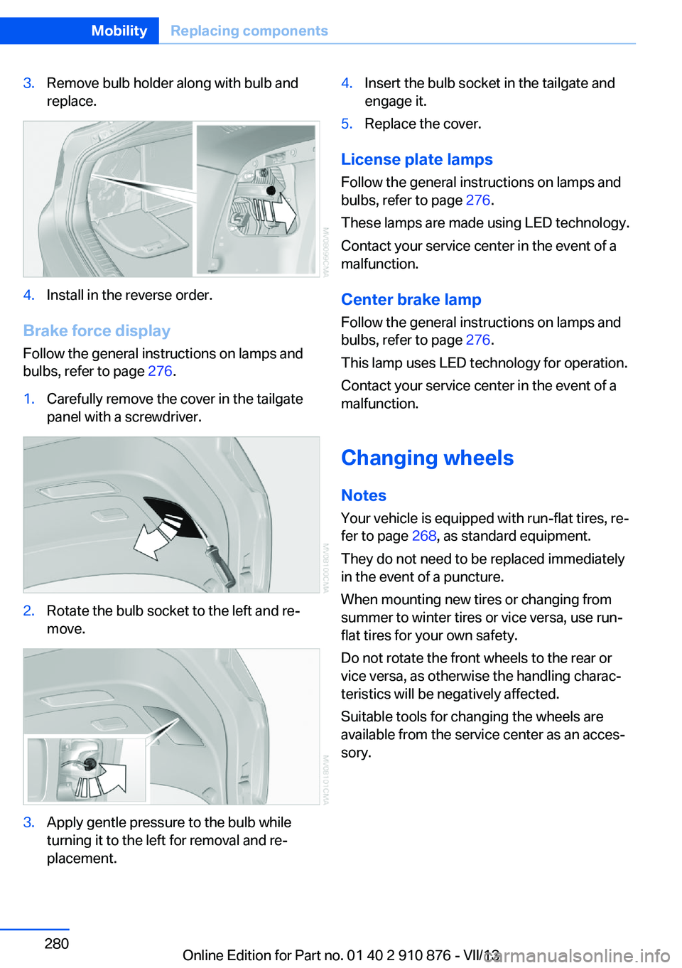 BMW X6 XDRIVE 35I 2014  Owners Manual 3.Remove bulb holder along with bulb and
replace.4.Install in the reverse order.
Brake force display
Follow the general instructions on lamps and
bulbs, refer to page  276.
1.Carefully remove the cove
