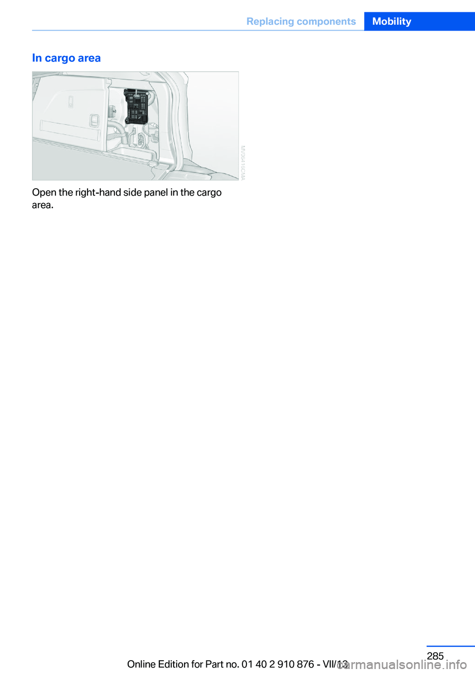 BMW X6 XDRIVE 35I 2014  Owners Manual In cargo area
Open the right-hand side panel in the cargo
area.
Seite 285Replacing componentsMobility285
Online Edition for Part no. 01 40 2 910 876 - VII/13 