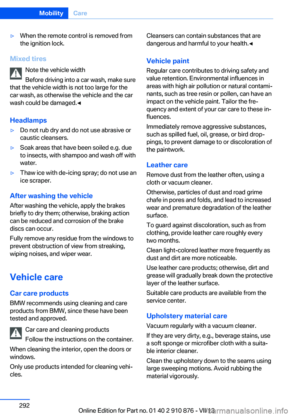 BMW X6 XDRIVE 35I 2014 Owners Manual ▷When the remote control is removed from
the ignition lock.
Mixed tires
Note the vehicle width
Before driving into a car wash, make sure
that the vehicle width is not too large for the
car wash, as BMW X6 XDRIVE 35I 2014 Owners Manual ▷When the remote control is removed from
the ignition lock.
Mixed tires
Note the vehicle width
Before driving into a car wash, make sure
that the vehicle width is not too large for the
car wash, as