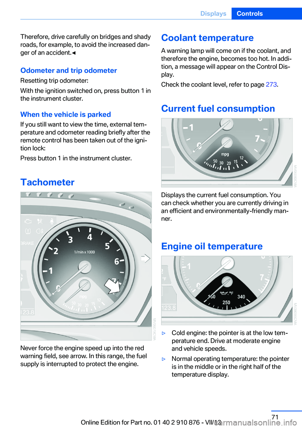BMW X6 XDRIVE 35I 2014 Manual PDF Therefore, drive carefully on bridges and shady
roads, for example, to avoid the increased dan‐
ger of an accident.◀
Odometer and trip odometer
Resetting trip odometer:
With the ignition switched 