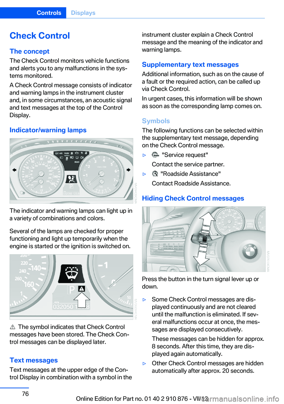 BMW X6 XDRIVE 35I 2014 Manual PDF Check Control
The concept The Check Control monitors vehicle functions
and alerts you to any malfunctions in the sys‐
tems monitored.
A Check Control message consists of indicator and warning lamps 