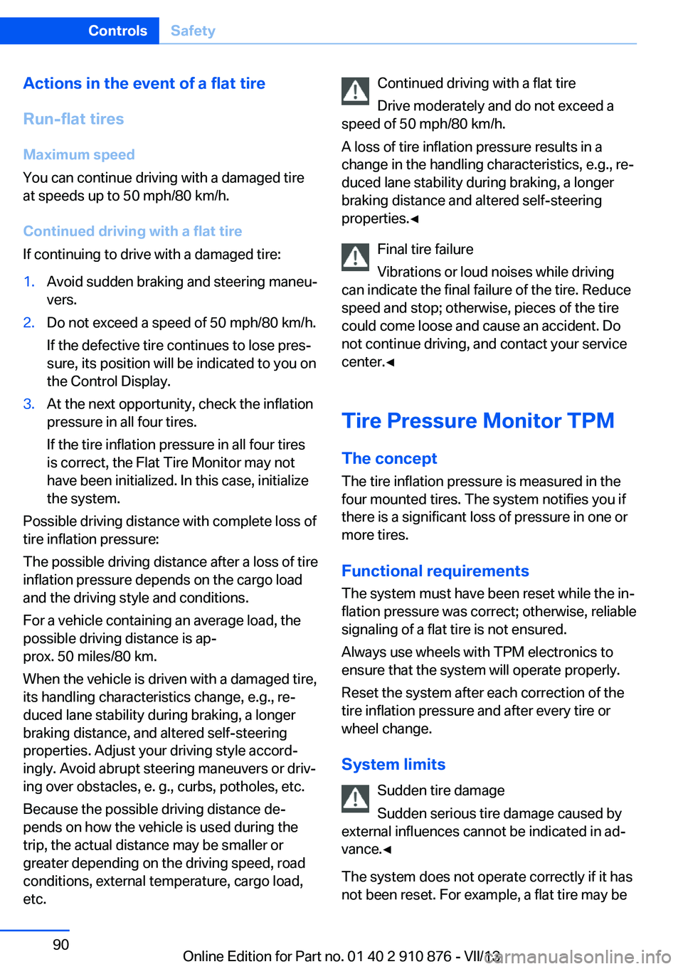 BMW X6 XDRIVE 50I 2014 Owners Manual Actions in the event of a flat tire
Run-flat tires Maximum speed
You can continue driving with a damaged tire
at speeds up to 50 mph/80 km/h.
Continued driving with a flat tire
If continuing to drive BMW X6 XDRIVE 50I 2014 Owners Manual Actions in the event of a flat tire
Run-flat tires Maximum speed
You can continue driving with a damaged tire
at speeds up to 50 mph/80 km/h.
Continued driving with a flat tire
If continuing to drive