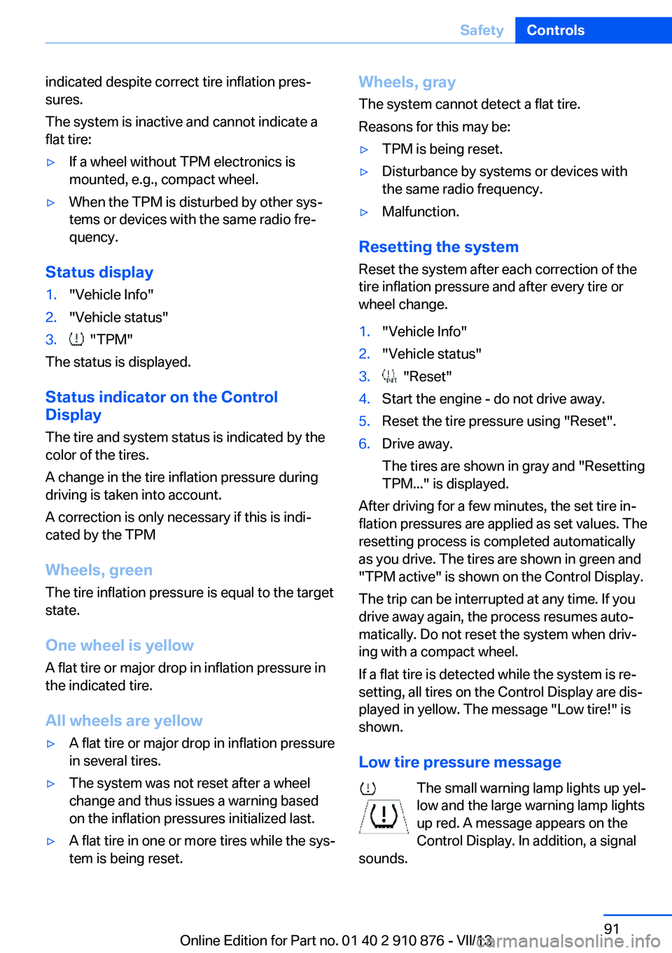 BMW X6 XDRIVE 50I 2014 Owners Manual indicated despite correct tire inflation pres‐
sures.
The system is inactive and cannot indicate a
flat tire:▷If a wheel without TPM electronics is
mounted, e.g., compact wheel.▷When the TPM is BMW X6 XDRIVE 50I 2014 Owners Manual indicated despite correct tire inflation pres‐
sures.
The system is inactive and cannot indicate a
flat tire:▷If a wheel without TPM electronics is
mounted, e.g., compact wheel.▷When the TPM is